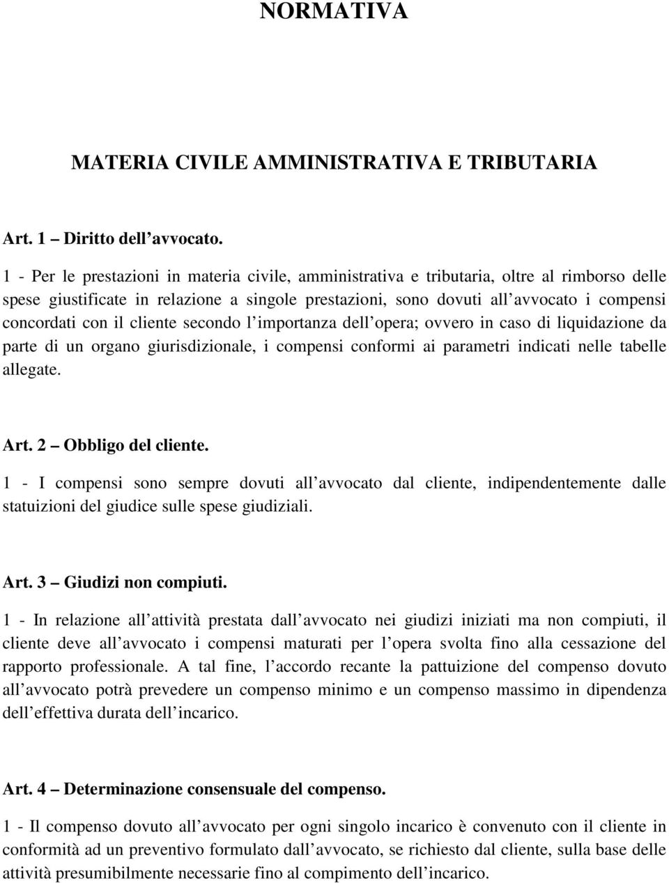 con il cliente secondo l importanza dell opera; ovvero in caso di liquidazione da parte di un organo giurisdizionale, i compensi conformi ai parametri indicati nelle tabelle allegate. Art.