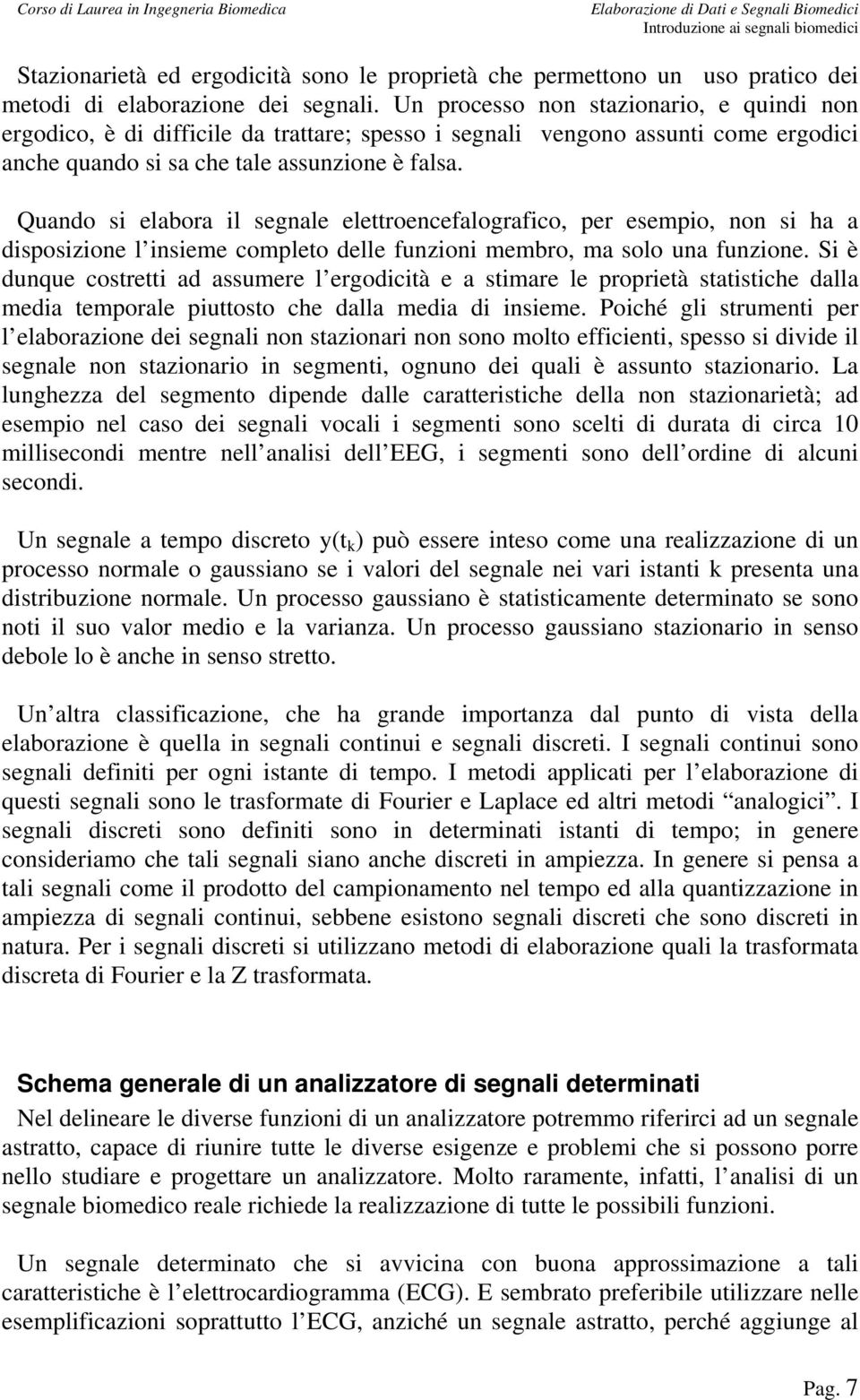 Quando si elabora il segnale elettroencefalografico, per esempio, non si ha a disposizione l insieme completo delle funzioni membro, ma solo una funzione.