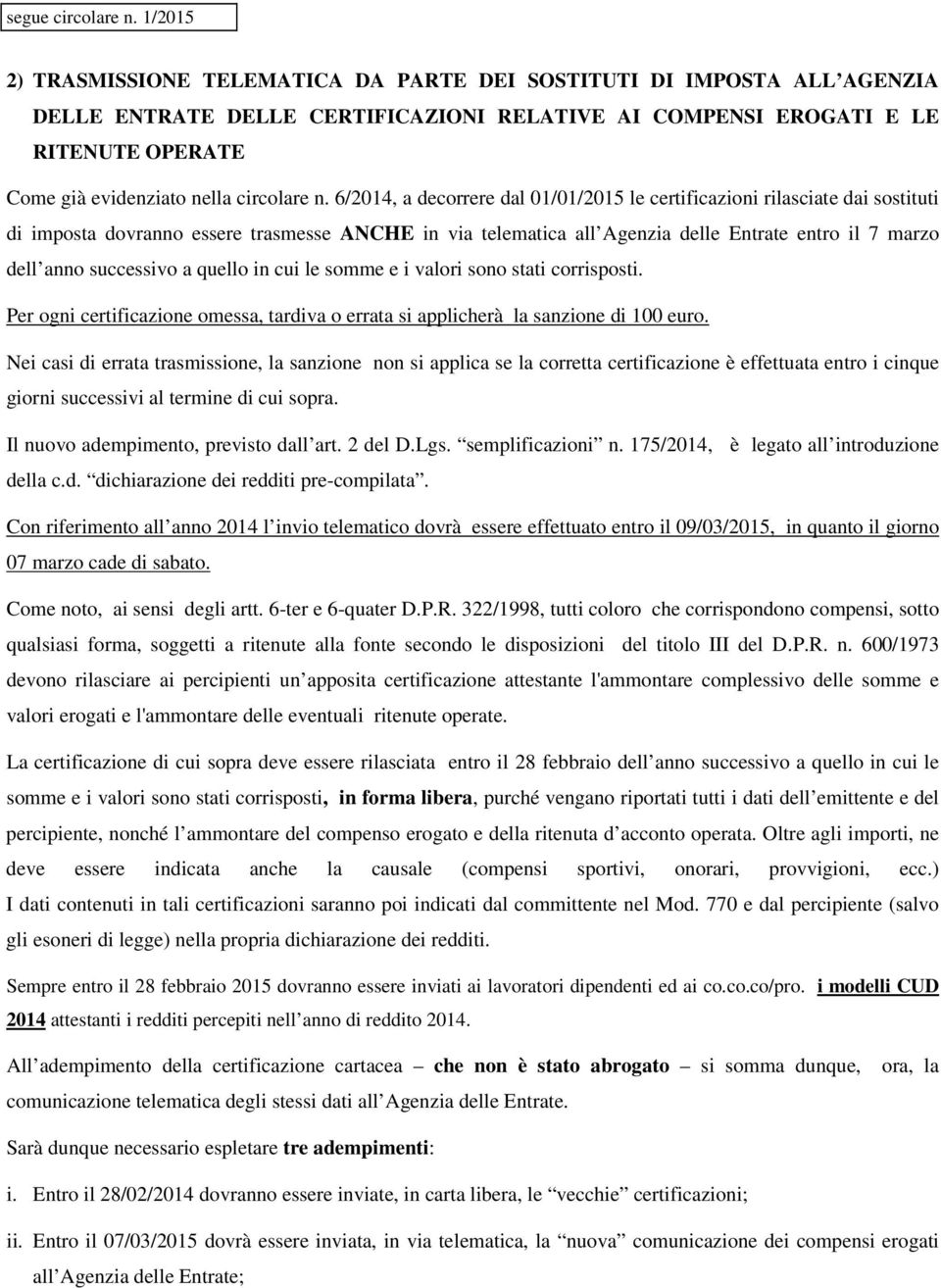 successivo a quello in cui le somme e i valori sono stati corrisposti. Per ogni certificazione omessa, tardiva o errata si applicherà la sanzione di 100 euro.