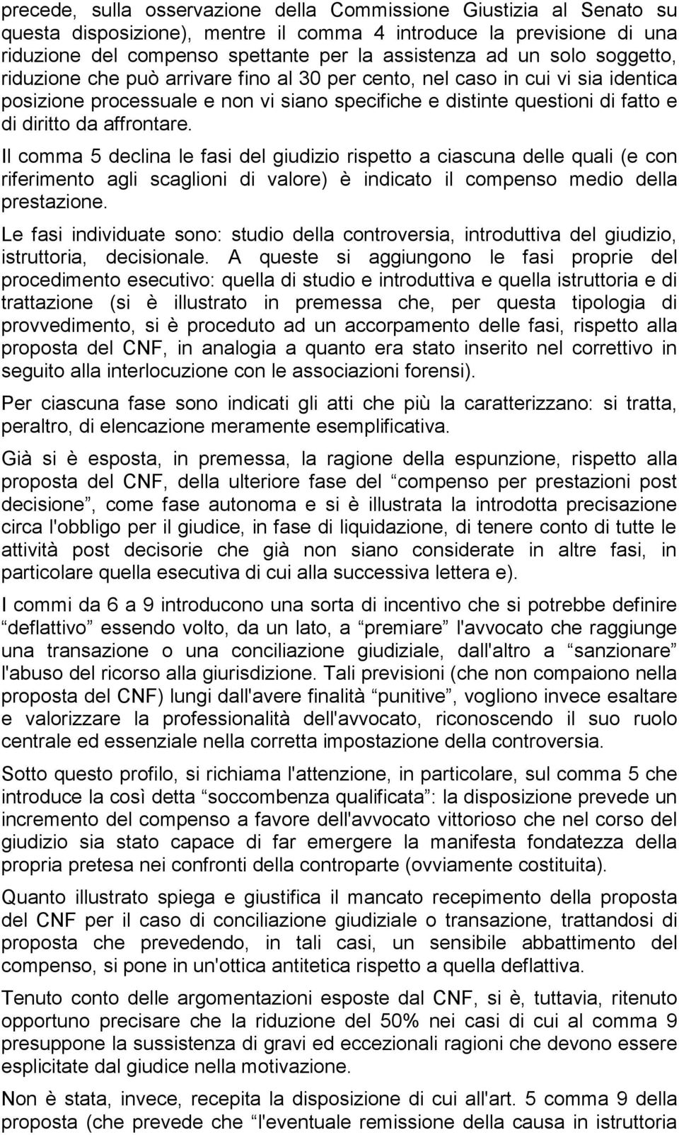 affrontare. Il comma 5 declina le fasi del giudizio rispetto a ciascuna delle quali (e con riferimento agli scaglioni di valore) è indicato il compenso medio della prestazione.