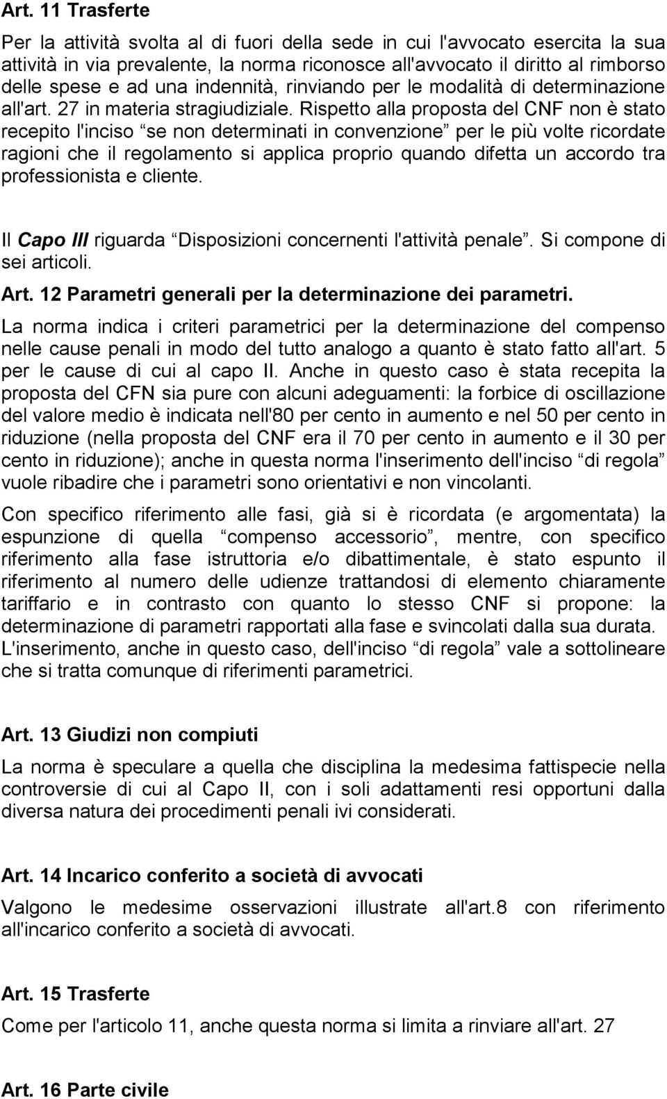 Rispetto alla proposta del CNF non è stato recepito l'inciso se non determinati in convenzione per le più volte ricordate ragioni che il regolamento si applica proprio quando difetta un accordo tra