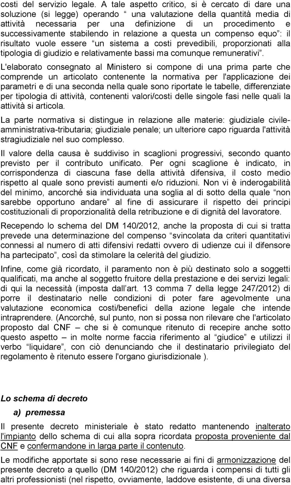 stabilendo in relazione a questa un compenso equo : il risultato vuole essere un sistema a costi prevedibili, proporzionati alla tipologia di giudizio e relativamente bassi ma comunque remunerativi.