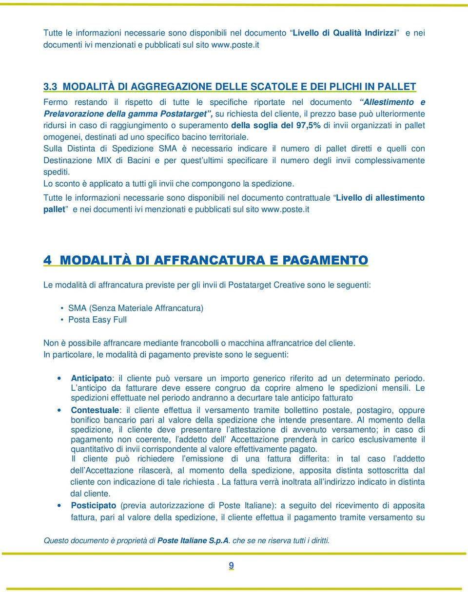 richiesta del cliente, il prezzo base può ulteriormente ridursi in caso di raggiungimento o superamento della soglia del 97,5% di invii organizzati in pallet omogenei, destinati ad uno specifico