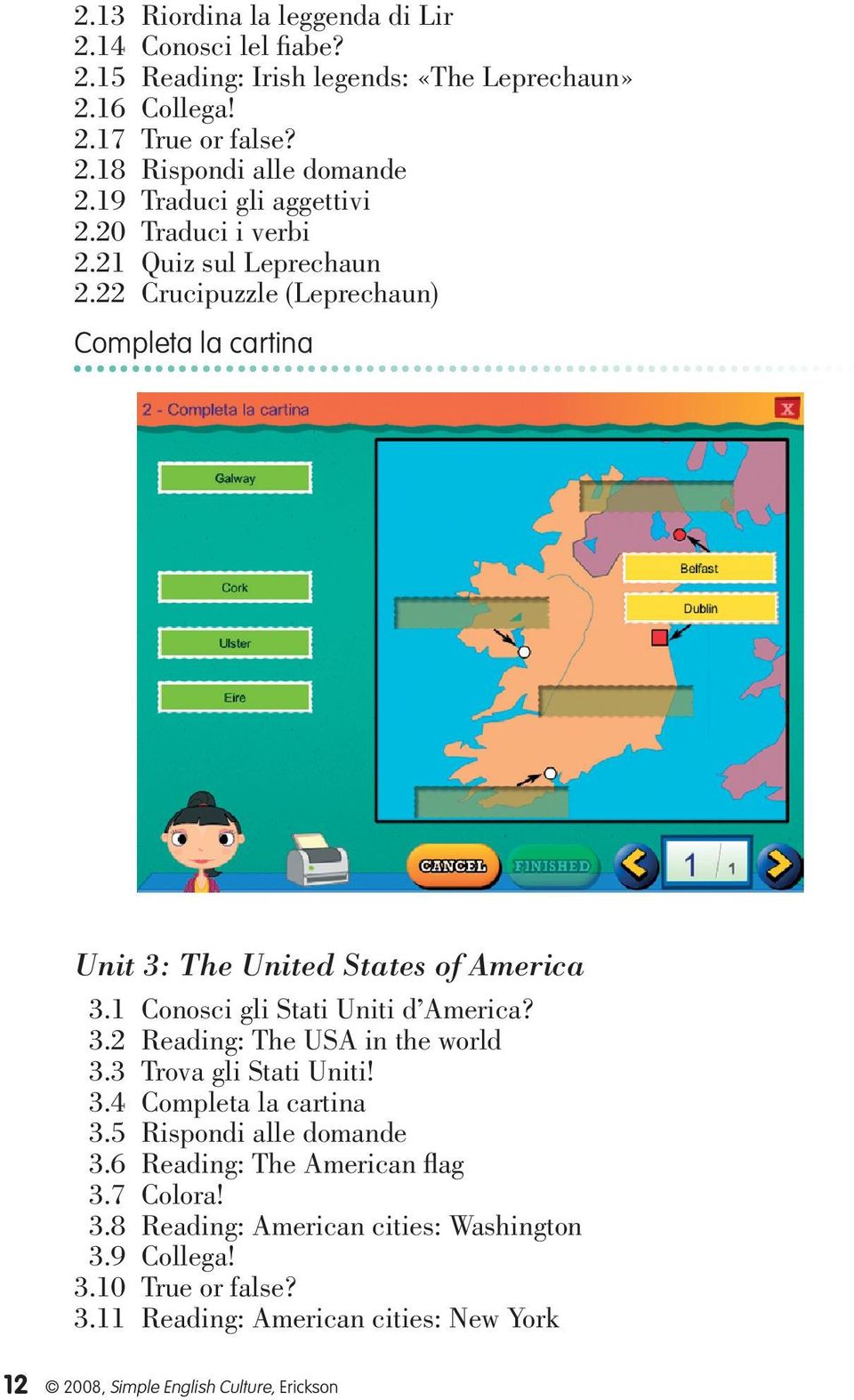 1 Conosci gli Stati Uniti d America? 3.2 Reading: The USA in the world 3.3 Trova gli Stati Uniti! 3.4 Completa la cartina 3.5 Rispondi alle domande 3.