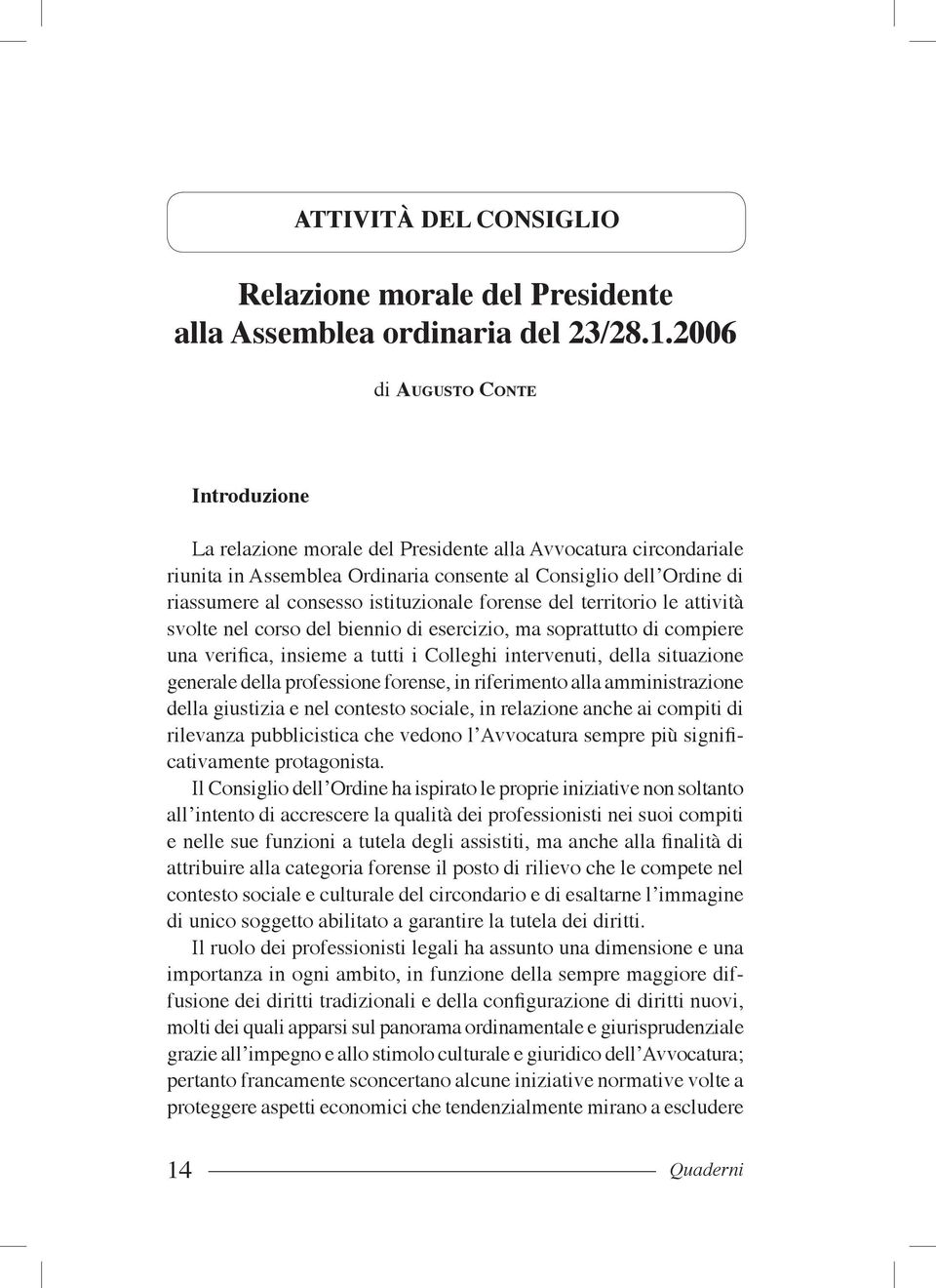 istituzionale forense del territorio le attività svolte nel corso del biennio di esercizio, ma soprattutto di compiere una verifica, insieme a tutti i Colleghi intervenuti, della situazione generale