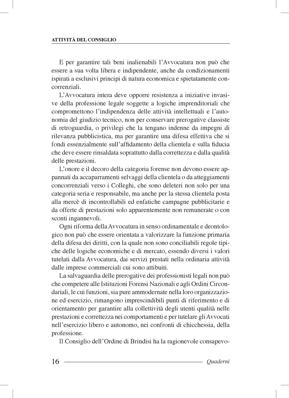 L Avvocatura intera deve opporre resistenza a iniziative invasive della professione legale soggette a logiche imprenditoriali che compromettono l indipendenza delle attività intellettuali e l