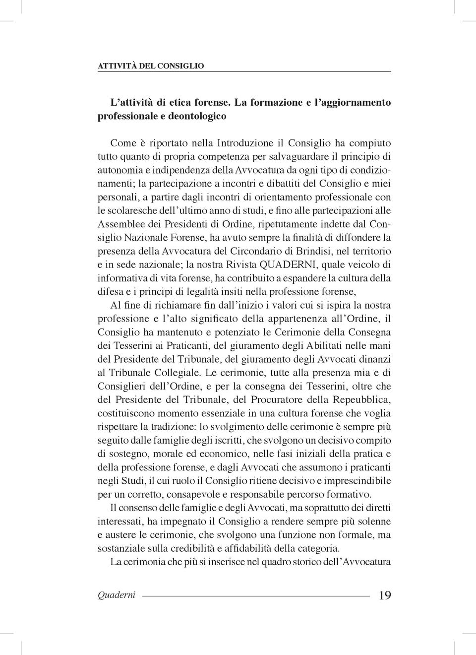 autonomia e indipendenza della Avvocatura da ogni tipo di condizionamenti; la partecipazione a incontri e dibattiti del Consiglio e miei personali, a partire dagli incontri di orientamento