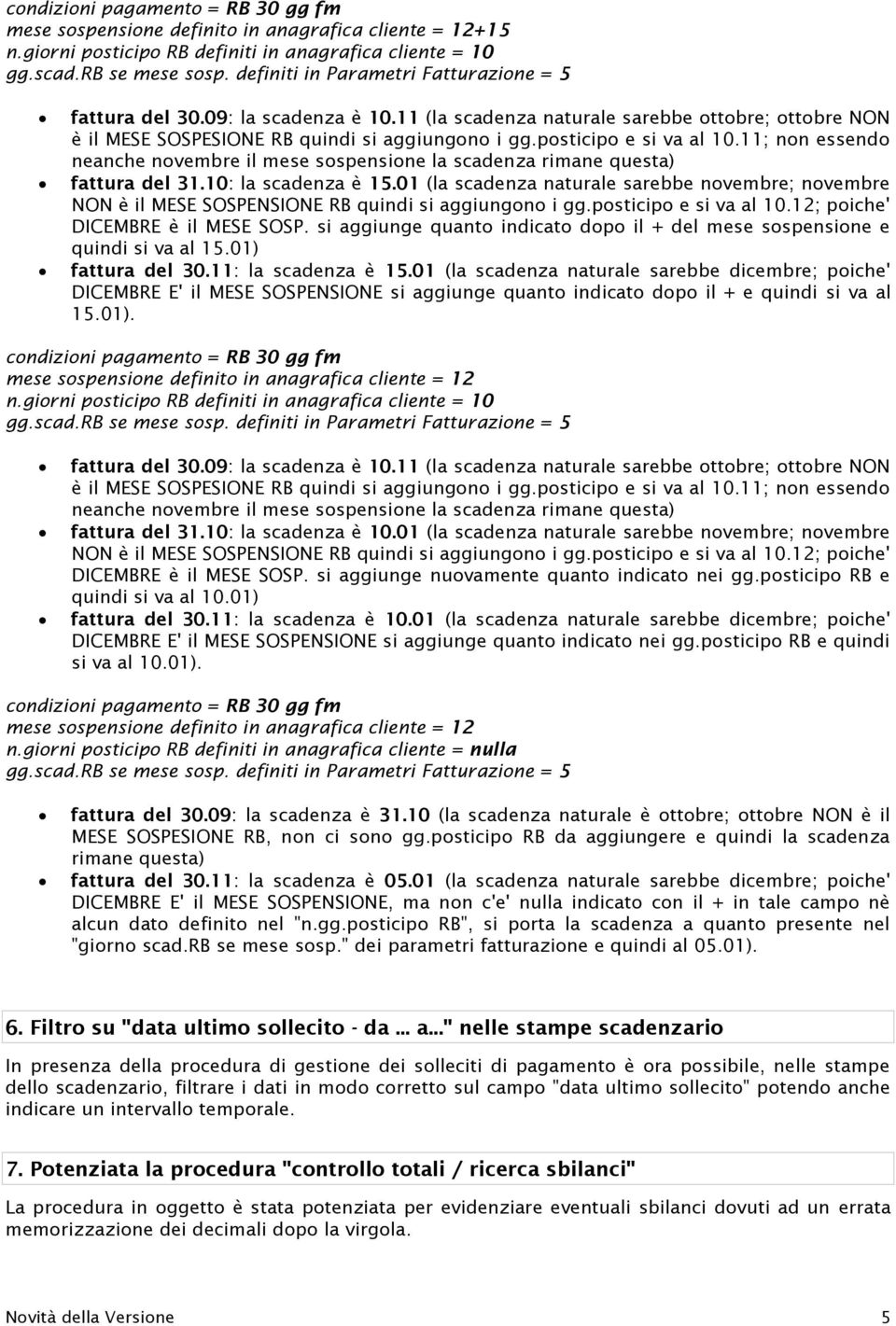 posticipo e si va al 10.11; non essendo neanche novembre il mese sospensione la scadenza rimane questa) fattura del 31.10: la scadenza è 15.