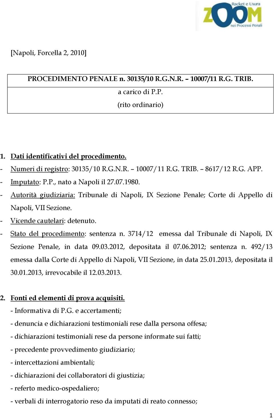 - Stato del procedimento: sentenza n. 3714/12 emessa dal Tribunale di Napoli, IX Sezione Penale, in data 09.03.2012, depositata il 07.06.2012; sentenza n.