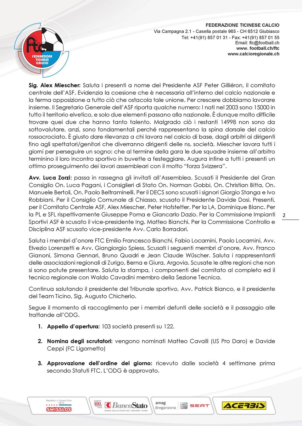 Il Segretario Generale dell ASF riporta qualche numero: I nati nel 2003 sono 15000 in tutto il territorio elvetico, e solo due elementi passano alla nazionale.