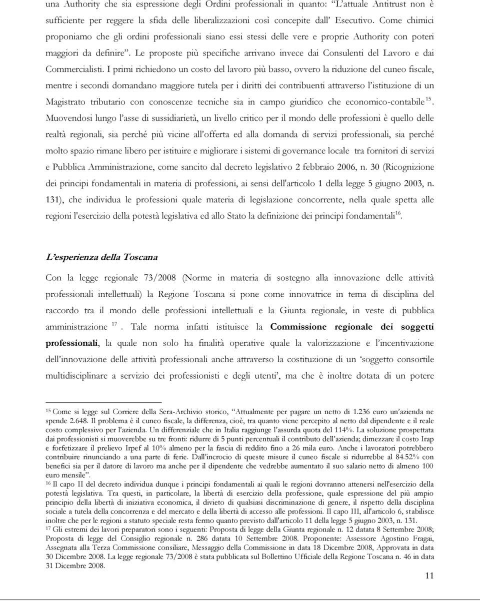 Le proposte più specifiche arrivano invece dai Consulenti del Lavoro e dai Commercialisti.