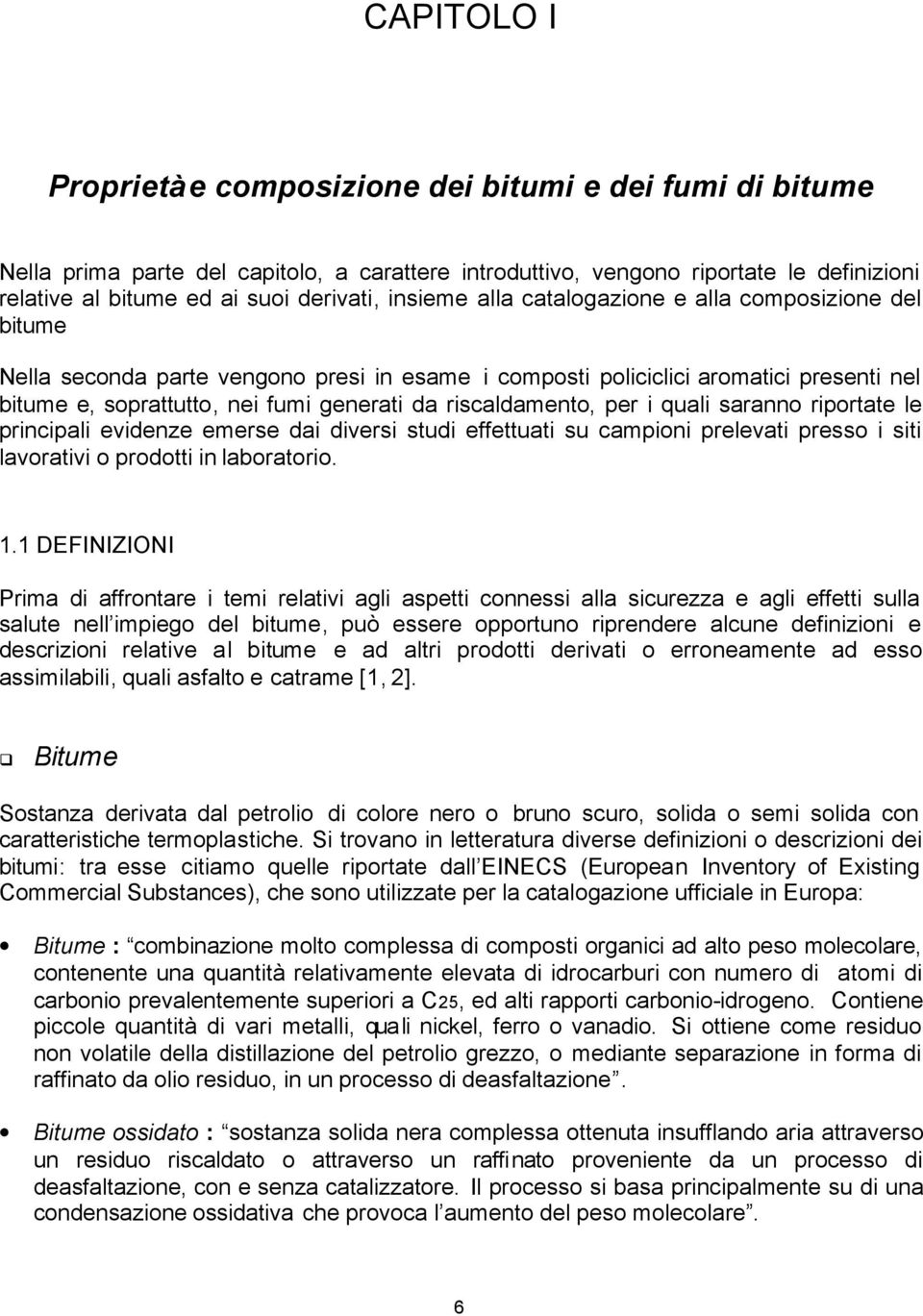 riscaldamento, per i quali saranno riportate le principali evidenze emerse dai diversi studi effettuati su campioni prelevati presso i siti lavorativi o prodotti in laboratorio. 1.