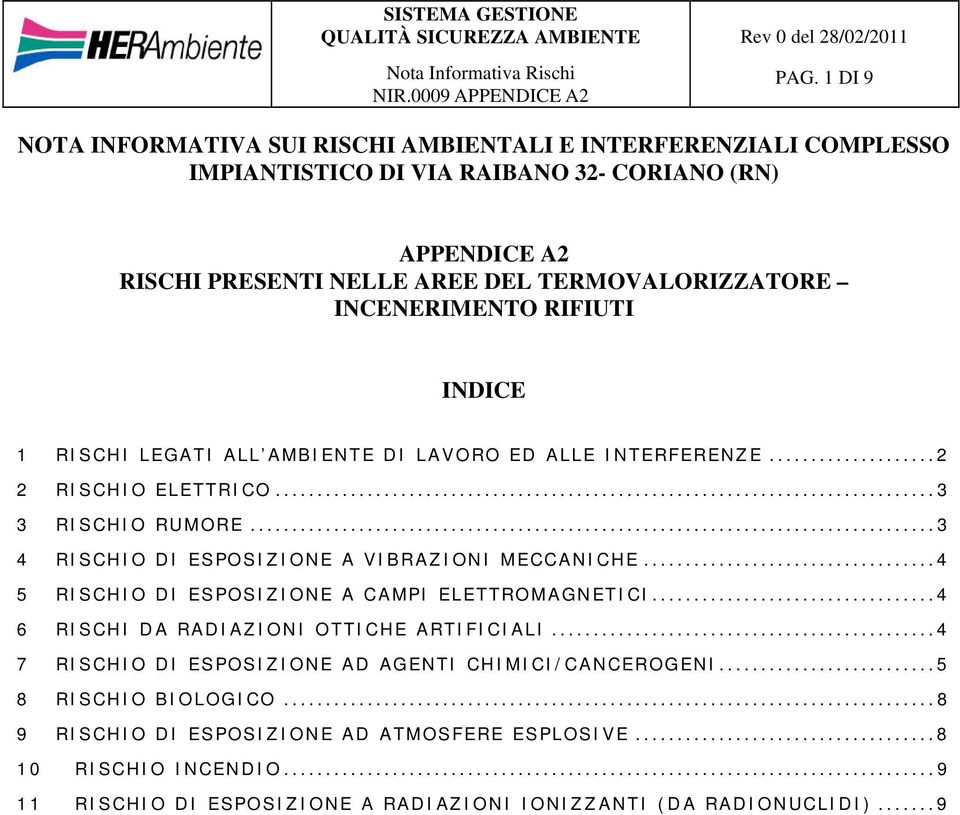 ..3 4 RISCHIO DI ESPOSIZIONE A VIBRAZIONI MECCANICHE...4 5 RISCHIO DI ESPOSIZIONE A CAMPI ELETTROMAGNETICI...4 6 RISCHI DA RADIAZIONI OTTICHE ARTIFICIALI.