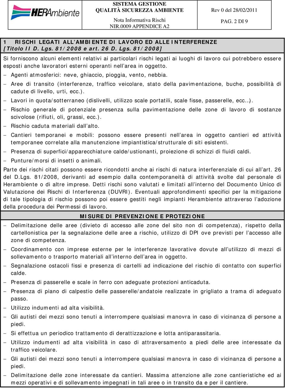 812008] Si forniscono alcuni elementi relativi ai particolari rischi legati ai luoghi di lavoro cui potrebbero essere esposti anche lavoratori esterni operanti nell area in oggetto.