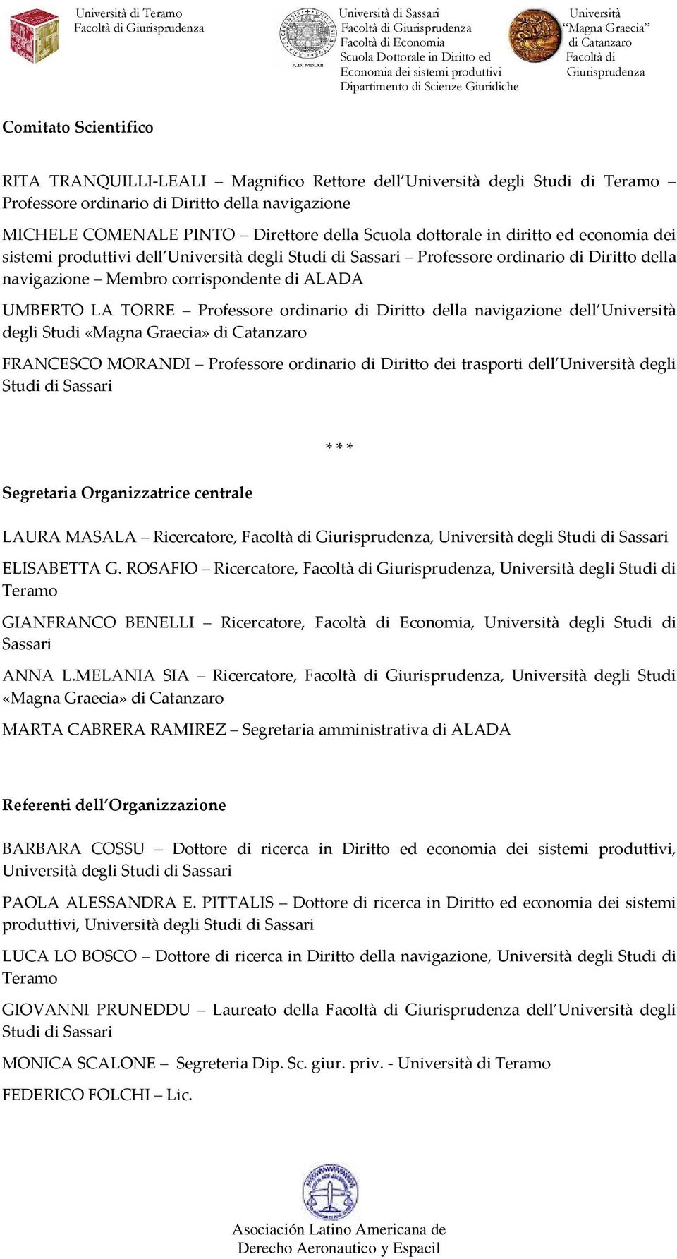 navigazione Membro corrispondente di ALADA UMBERTO LA TORRE Professore ordinario di Diritto della navigazione dell Università degli Studi «Magna Graecia» FRANCESCO MORANDI Professore ordinario di