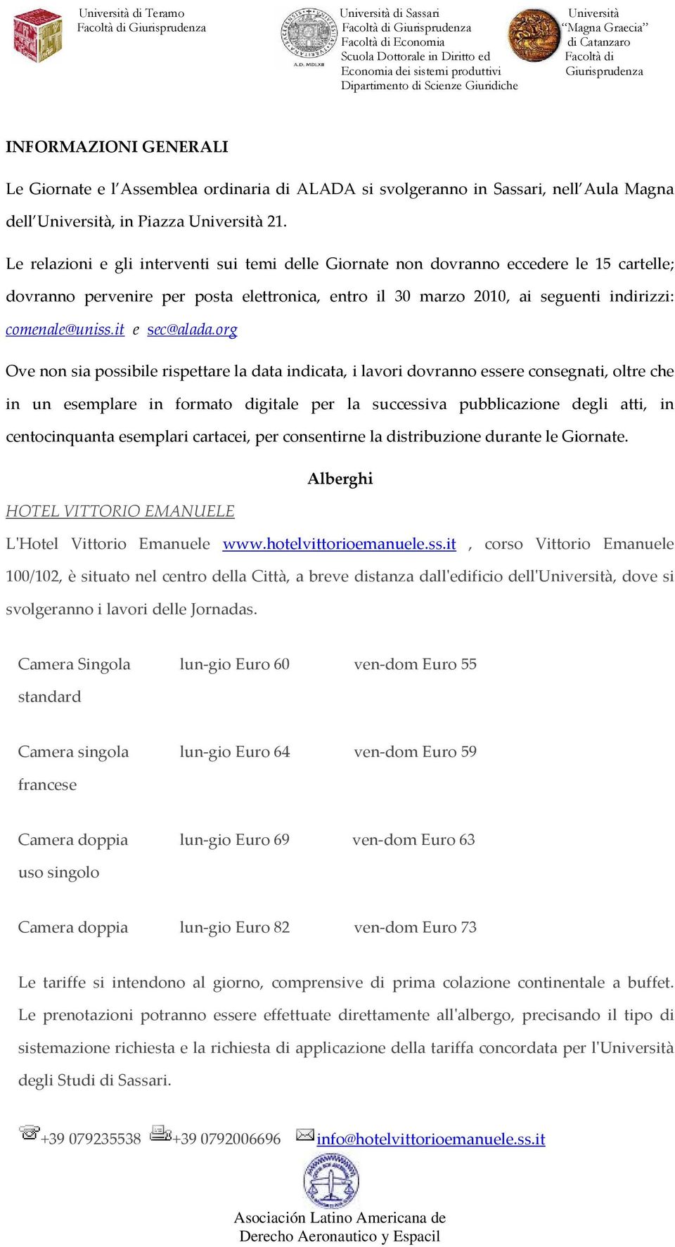 Le relazioni e gli interventi sui temi delle Giornate non dovranno eccedere le 15 cartelle; dovranno pervenire per posta elettronica, entro il 30 marzo 2010, ai seguenti indirizzi: comenale@uniss.