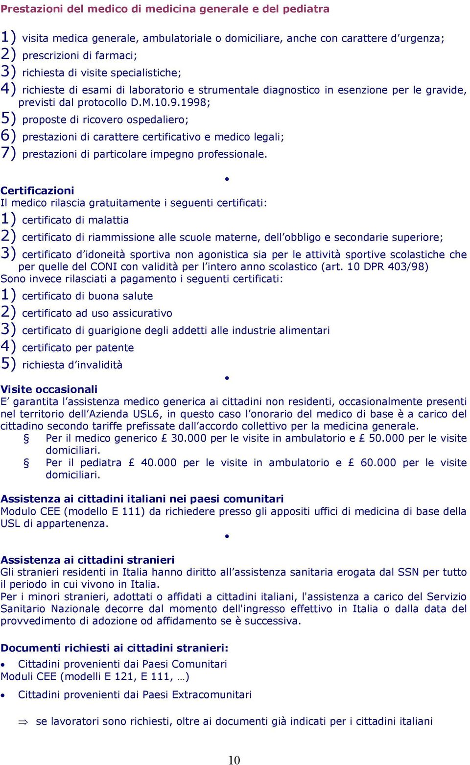 1998; 5) proposte di ricovero ospedaliero; 6) prestazioni di carattere certificativo e medico legali; 7) prestazioni di particolare impegno professionale.