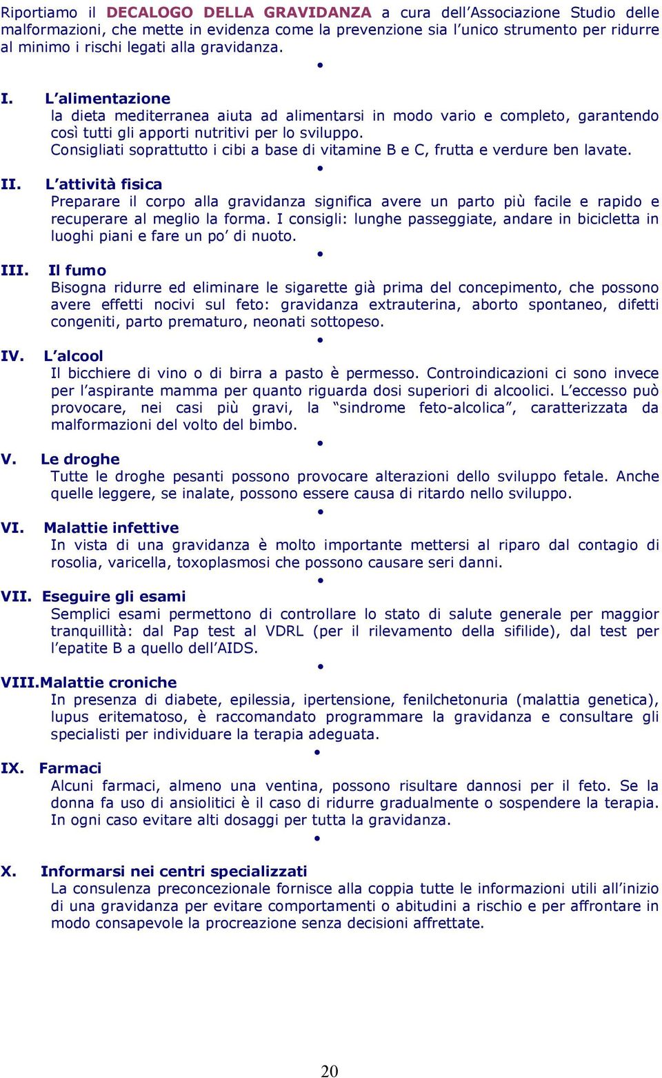 Consigliati soprattutto i cibi a base di vitamine B e C, frutta e verdure ben lavate. II.