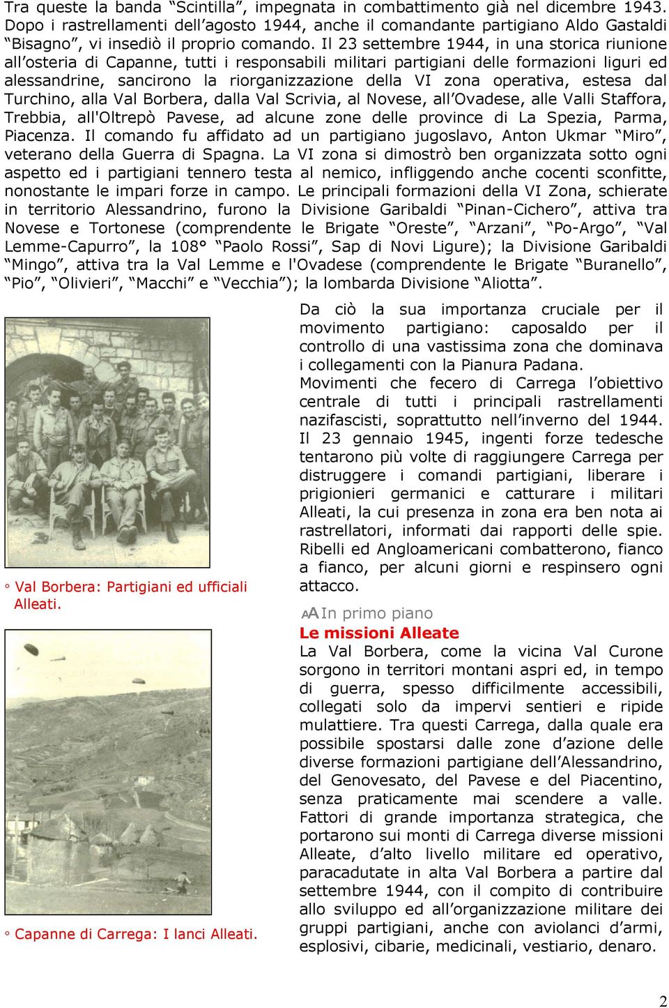 Il 23 settembre 1944, in una storica riunione all osteria di Capanne, tutti i responsabili militari partigiani delle formazioni liguri ed alessandrine, sancirono la riorganizzazione della VI zona