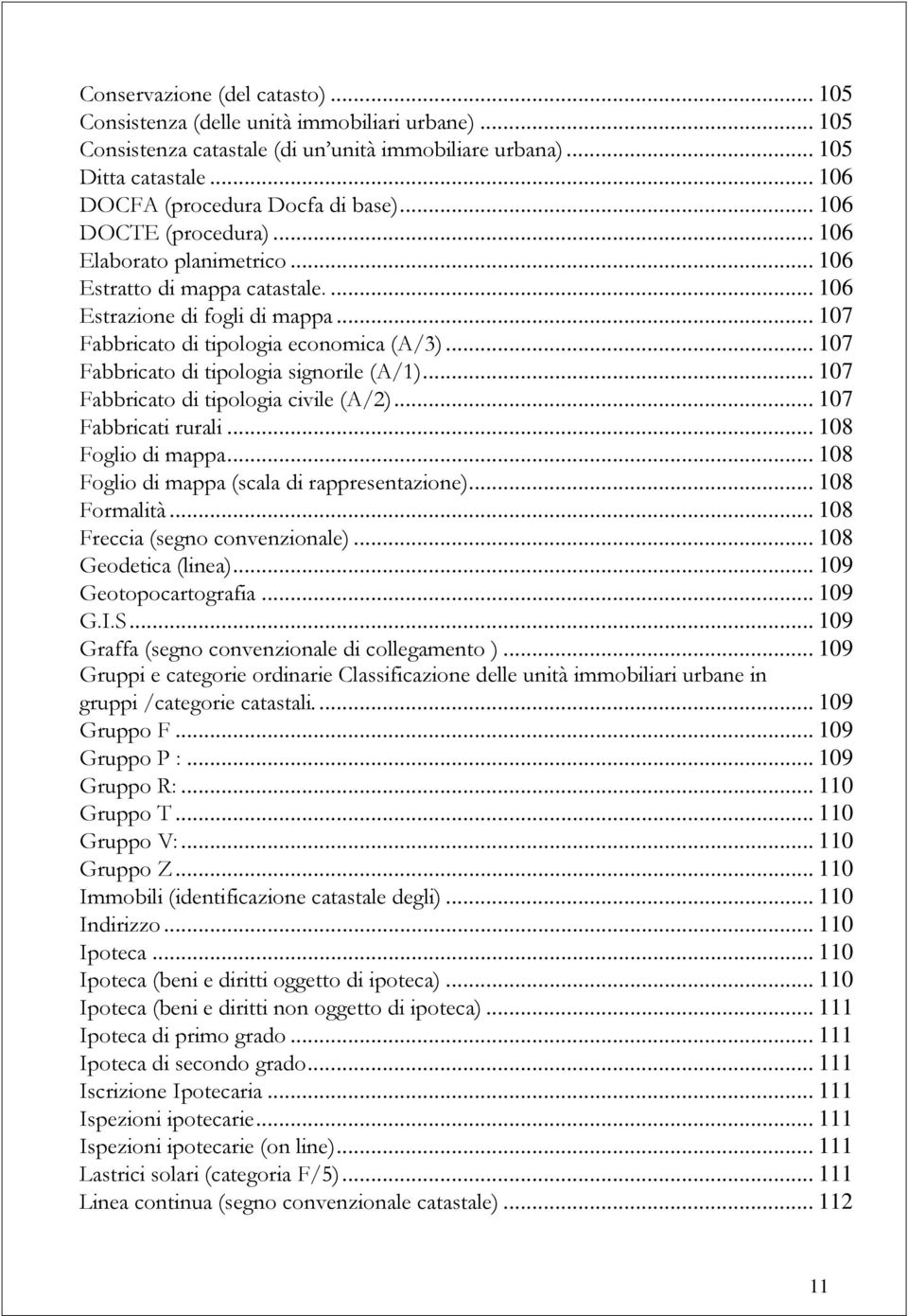 .. 107 Fabbricato di tipologia economica (A/3)... 107 Fabbricato di tipologia signorile (A/1)... 107 Fabbricato di tipologia civile (A/2)... 107 Fabbricati rurali... 108 Foglio di mappa.