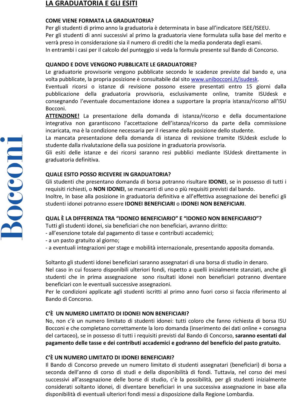 In entrambi i casi per il calcolo del punteggio si veda la formula presente sul Bando di Concorso. QUANDO E DOVE VENGONO PUBBLICATE LE GRADUATORIE?