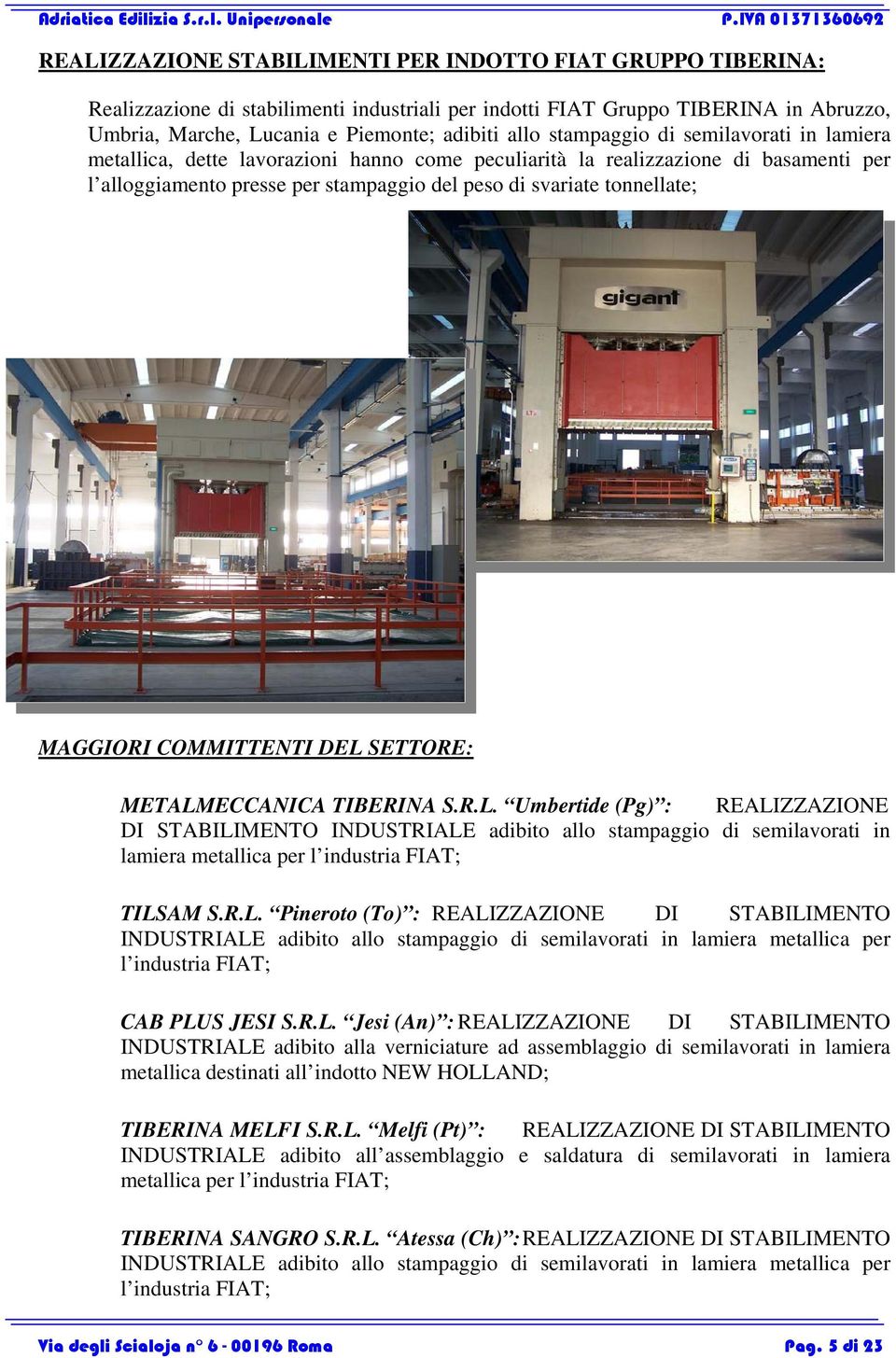 MAGGIORI COMMITTENTI DEL SETTORE: METALMECCANICA TIBERINA S.R.L. Umbertide (Pg) : REALIZZAZIONE DI STABILIMENTO INDUSTRIALE adibito allo stampaggio di semilavorati in lamiera metallica per l industria FIAT; TILSAM S.