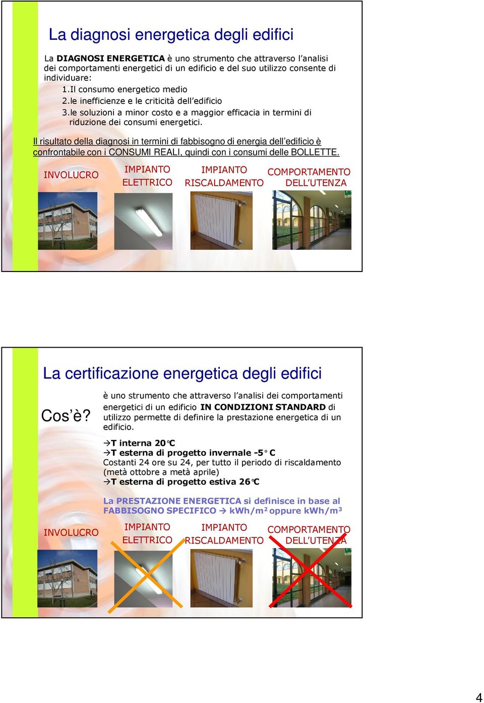 Il risultato della diagnosi in termini di fabbisogno di energia dell edificio è confrontabile con i CONSUMI REALI, quindi con i consumi delle BOLLETTE.