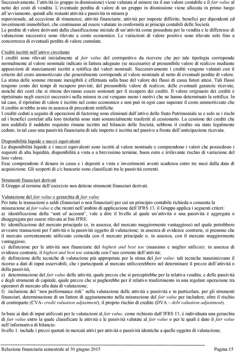 attività finanziarie, attività per imposte differite, benefici per dipendenti ed investimenti immobiliari, che continuano ad essere valutate in conformità ai principi contabili delle Società.