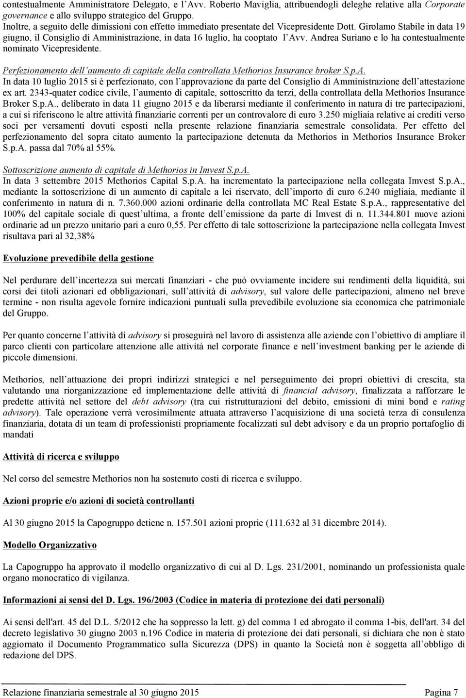 Andrea Suriano e lo ha contestualmente nominato Vicepresidente. Perfezionamento dell aumento di capitale della controllata Methorios Insurance broker S.p.A. In data 10 luglio 2015 si è perfezionato, con l approvazione da parte del Consiglio di Amministrazione dell attestazione ex art.