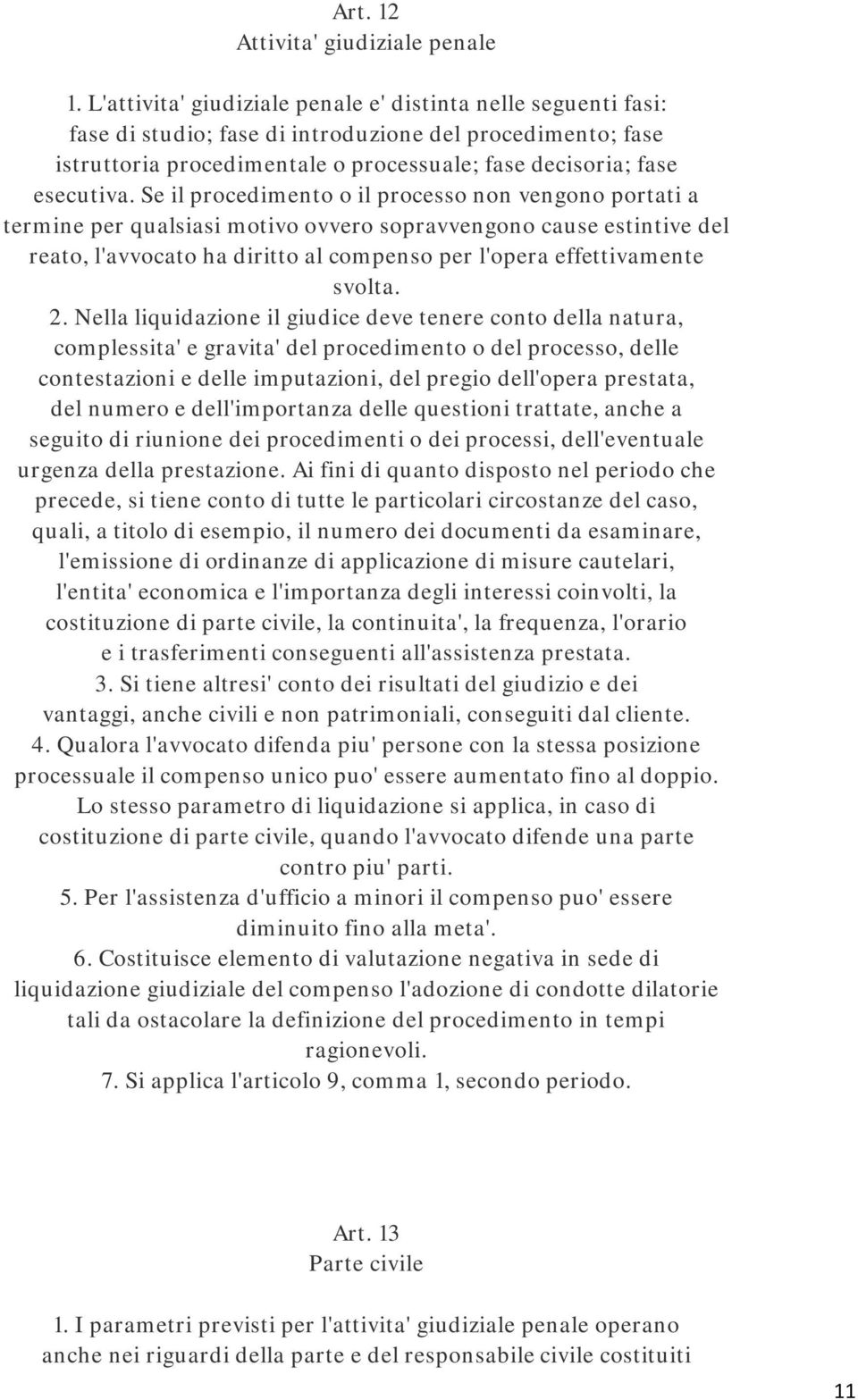 Se il procedimento o il processo non vengono portati a termine per qualsiasi motivo ovvero sopravvengono cause estintive del reato, l'avvocato ha diritto al compenso per l'opera effettivamente svolta.