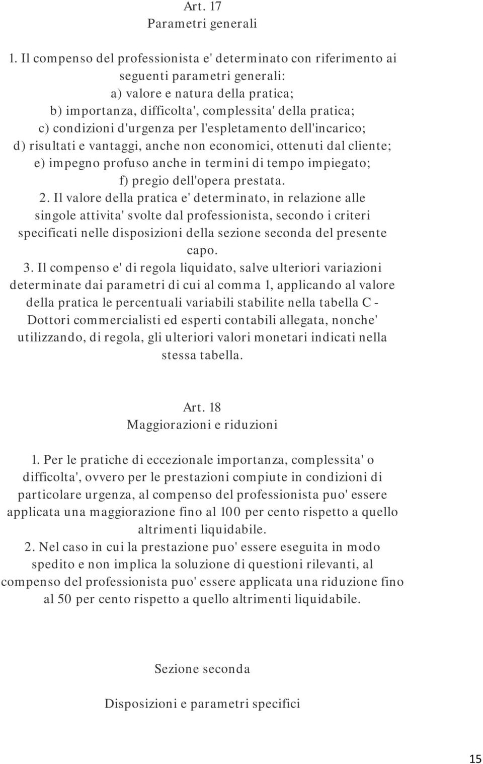 d'urgenza per l'espletamento dell'incarico; d) risultati e vantaggi, anche non economici, ottenuti dal cliente; e) impegno profuso anche in termini di tempo impiegato; f) pregio dell'opera prestata.