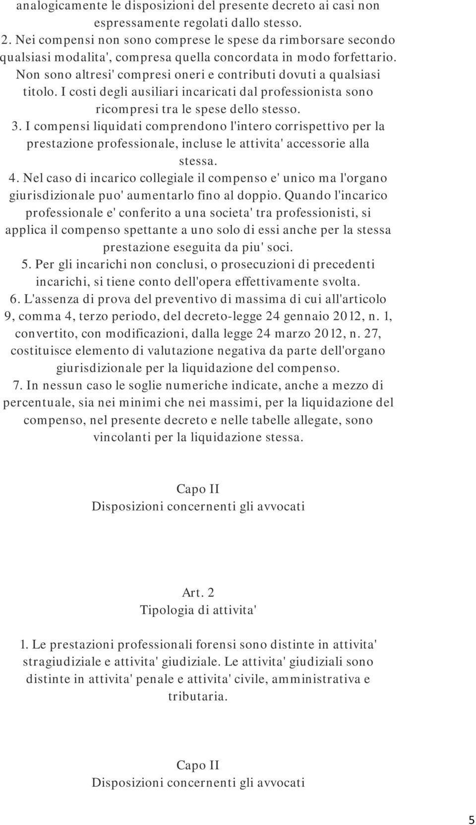 Non sono altresi' compresi oneri e contributi dovuti a qualsiasi titolo. I costi degli ausiliari incaricati dal professionista sono ricompresi tra le spese dello stesso. 3.