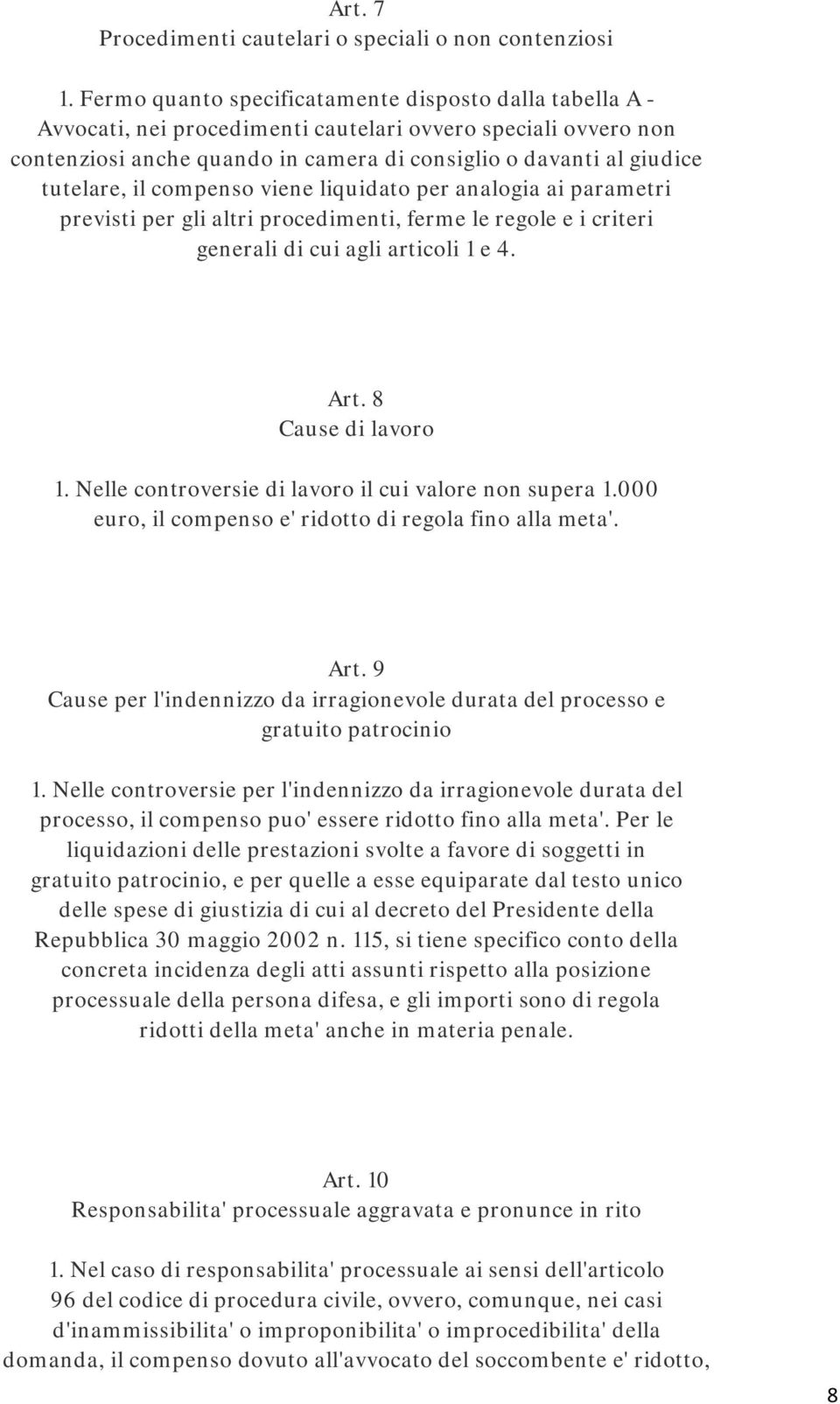 il compenso viene liquidato per analogia ai parametri previsti per gli altri procedimenti, ferme le regole e i criteri generali di cui agli articoli 1 e 4. Art. 8 Cause di lavoro 1.