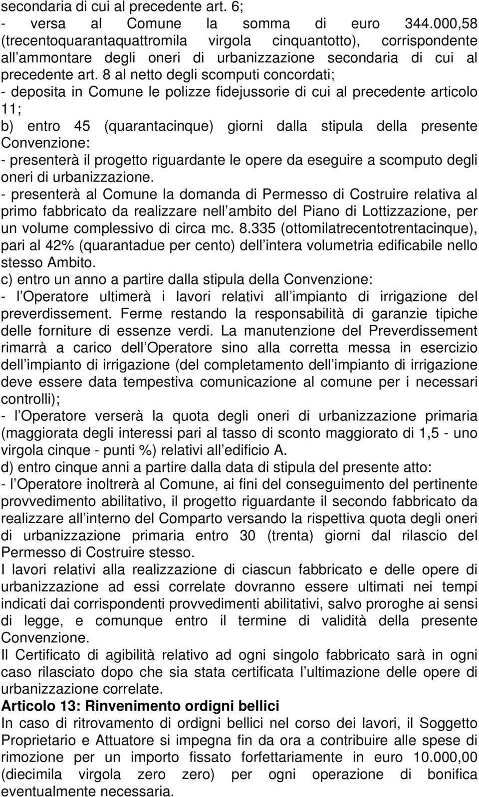 8 al netto degli scomputi concordati; - deposita in Comune le polizze fidejussorie di cui al precedente articolo 11; b) entro 45 (quarantacinque) giorni dalla stipula della presente Convenzione: -