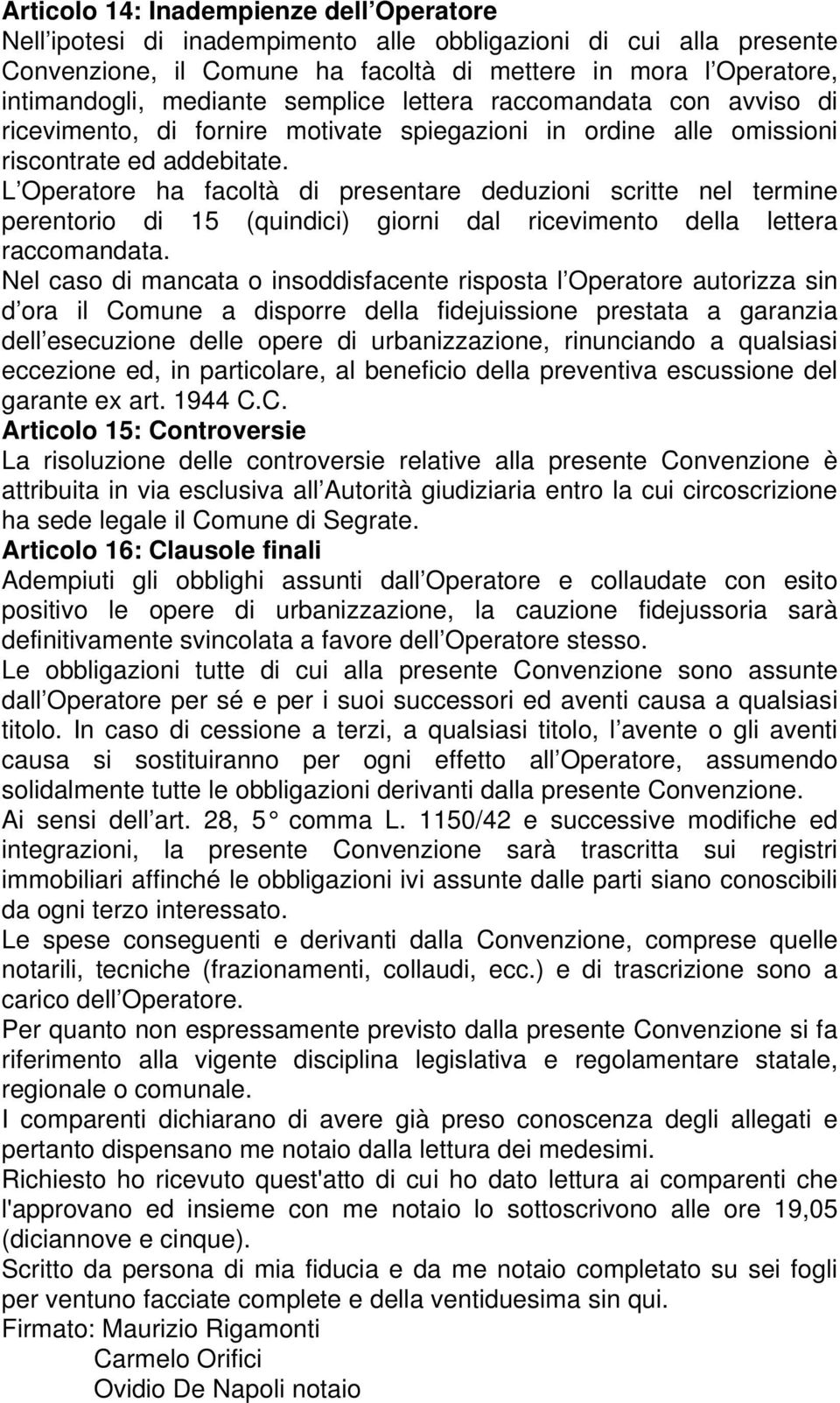 L Operatore ha facoltà di presentare deduzioni scritte nel termine perentorio di 15 (quindici) giorni dal ricevimento della lettera raccomandata.