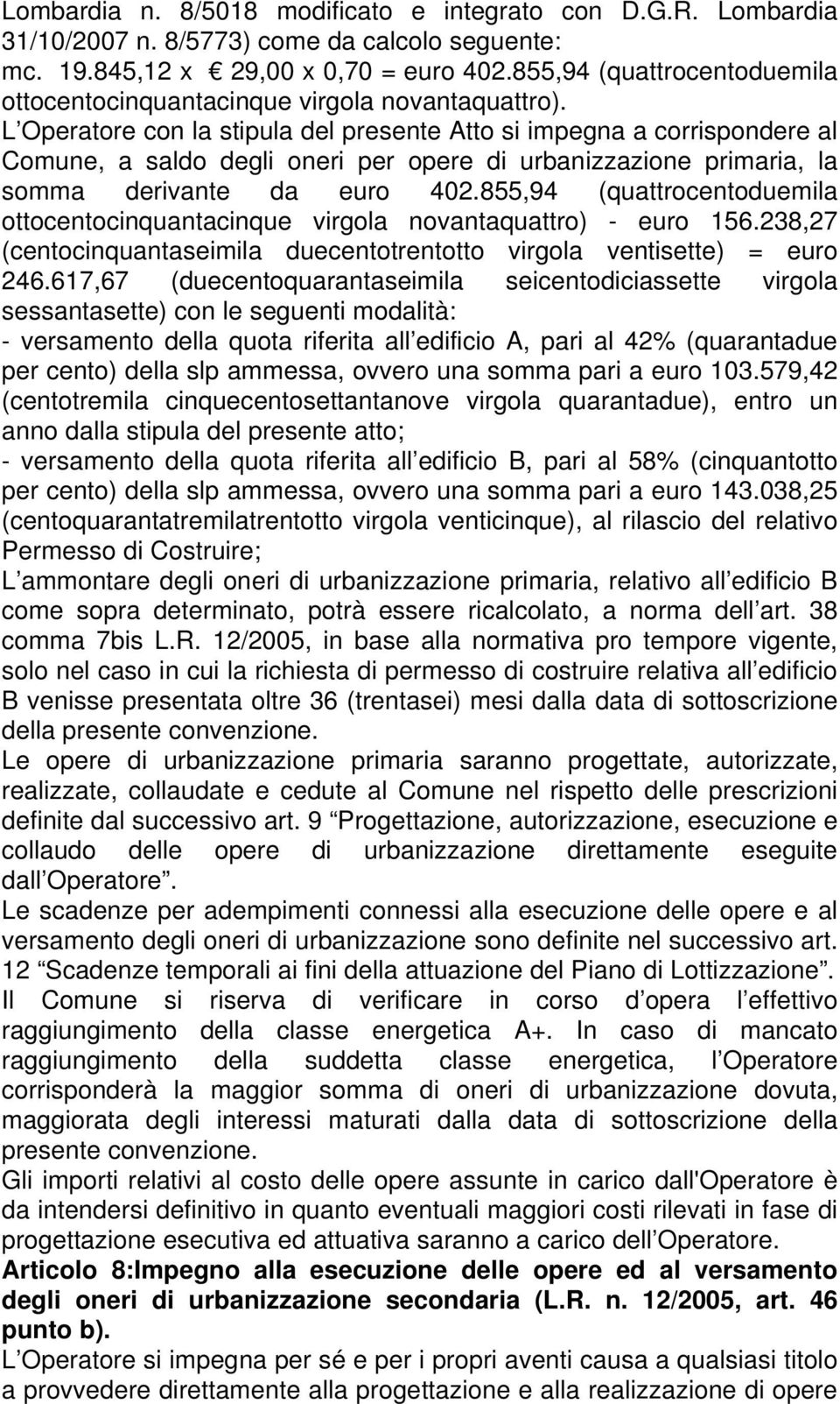 L Operatore con la stipula del presente Atto si impegna a corrispondere al Comune, a saldo degli oneri per opere di urbanizzazione primaria, la somma derivante da euro 402.