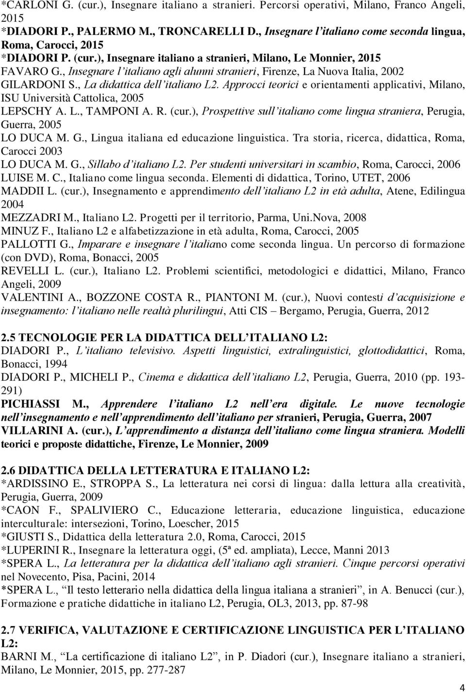 , Insegnare l italiano agli alunni stranieri, Firenze, La Nuova Italia, 2002 GILARDONI S., La didattica dell italiano L2.