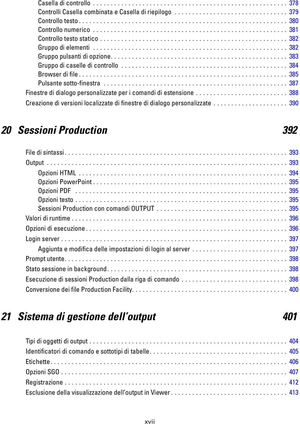 .. 388 Creazionediversionilocalizzatedifinestredidialogopersonalizzate... 390 20 Sessioni Production 392 Filedisintassi... 393 Output... 393 OpzioniHTML... 394 OpzioniPowerPoint... 395 OpzioniPDF.