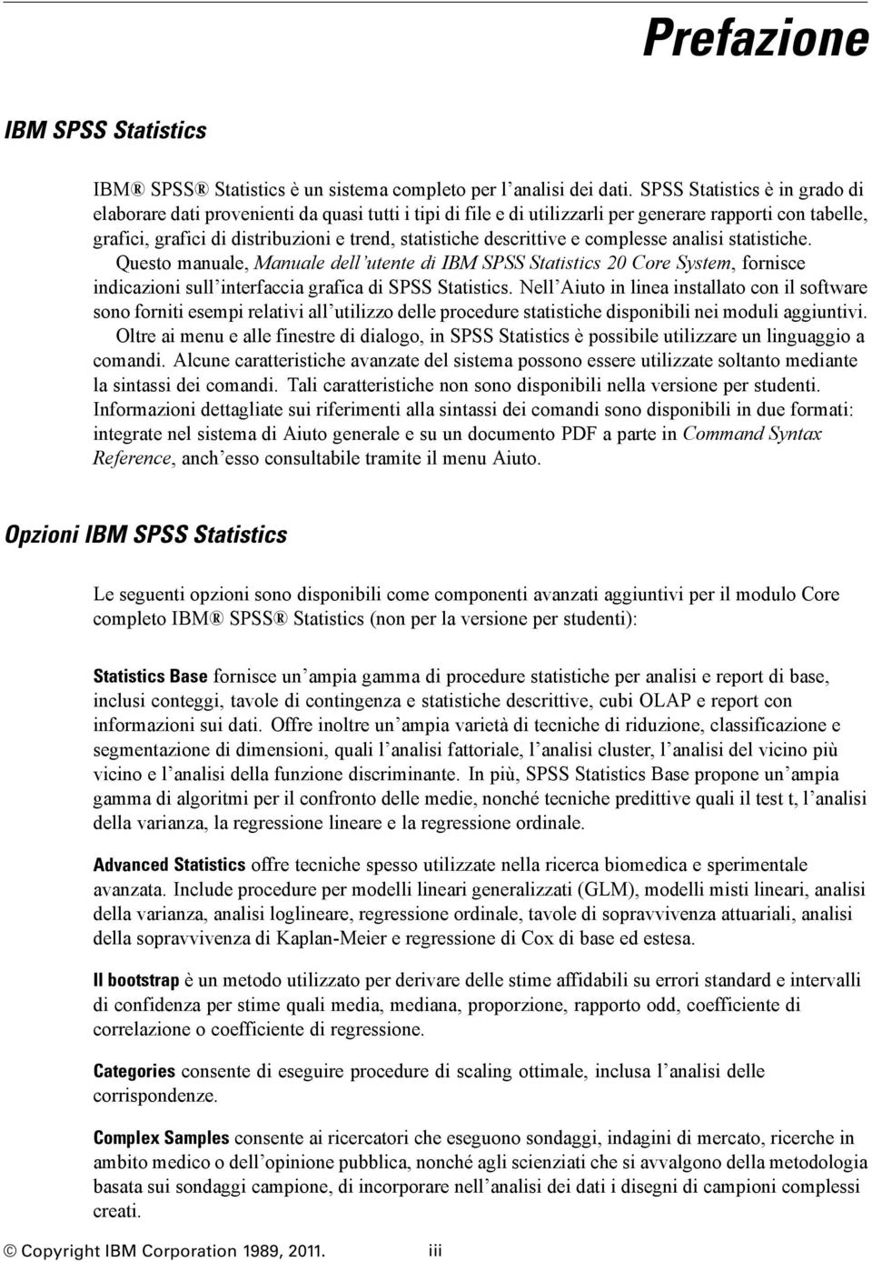 descrittive e complesse analisi statistiche. Questo manuale, Manuale dell utente di IBM SPSS Statistics 20 Core System, fornisce indicazioni sull interfaccia grafica di SPSS Statistics.