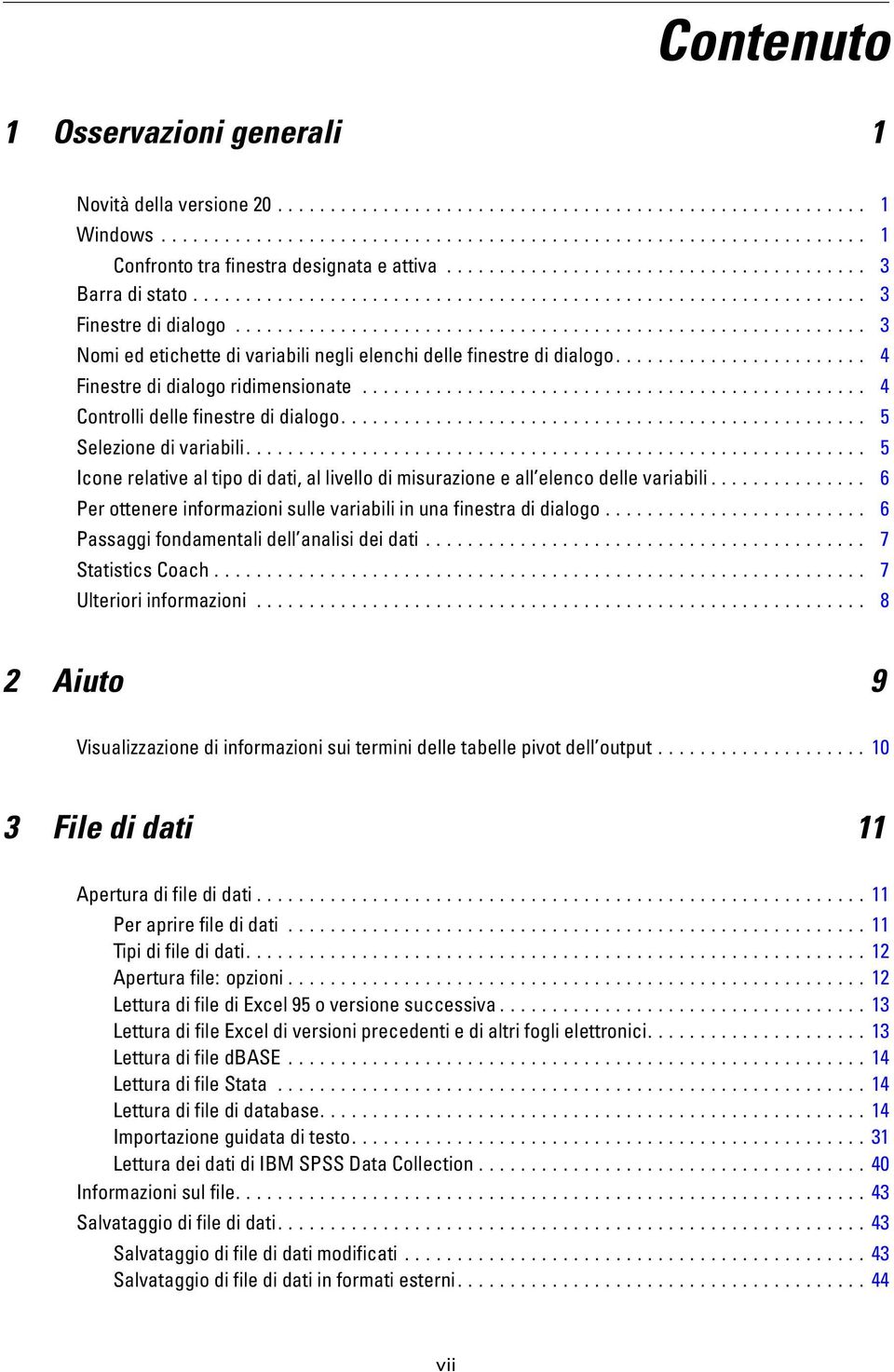 .. 5 Icone relative al tipo di dati, al livello di misurazione e all elenco delle variabili............... 6 Perottenereinformazionisullevariabiliinunafinestradidialogo.