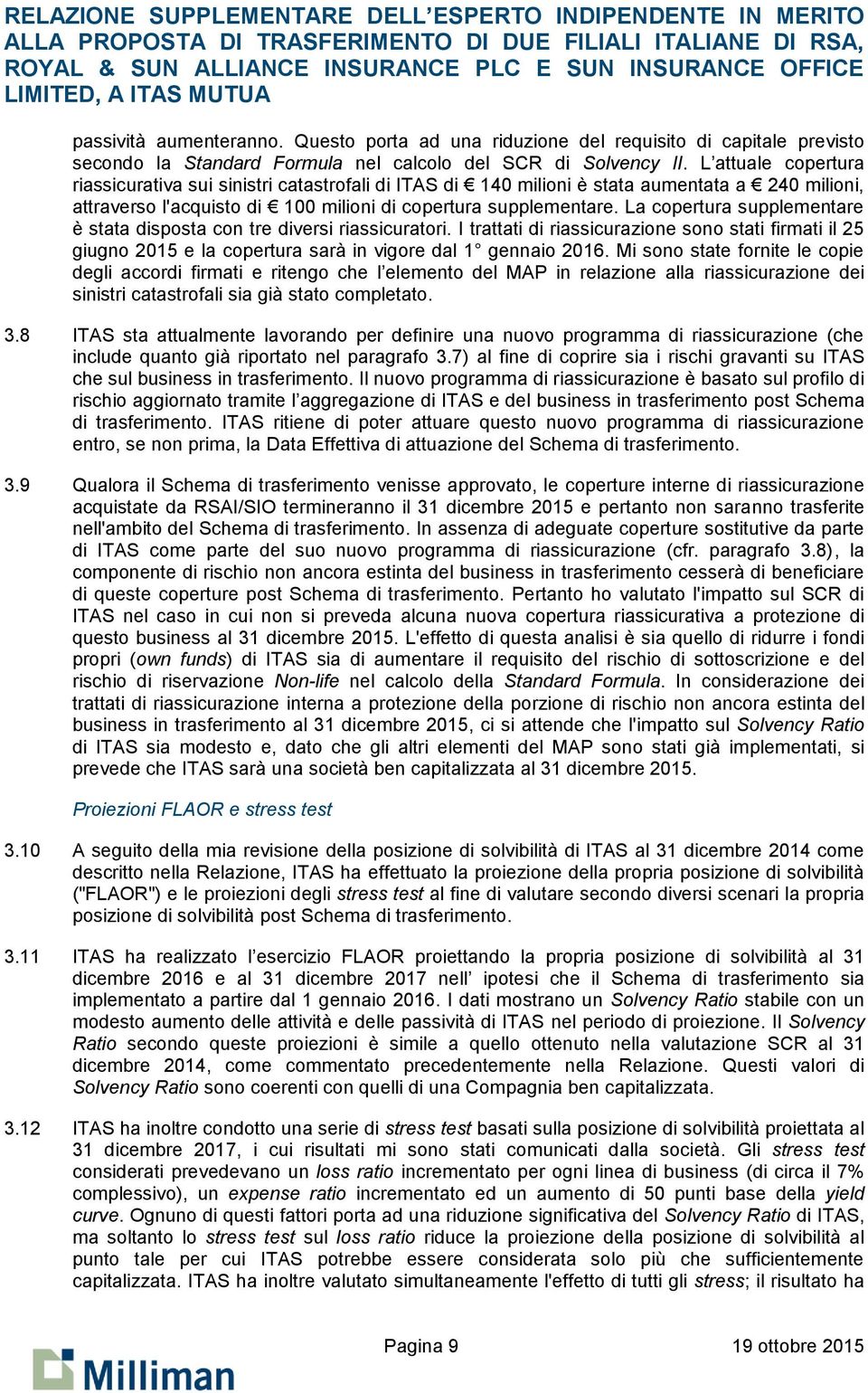 La copertura supplementare è stata disposta con tre diversi riassicuratori. I trattati di riassicurazione sono stati firmati il 25 giugno 2015 e la copertura sarà in vigore dal 1 gennaio 2016.