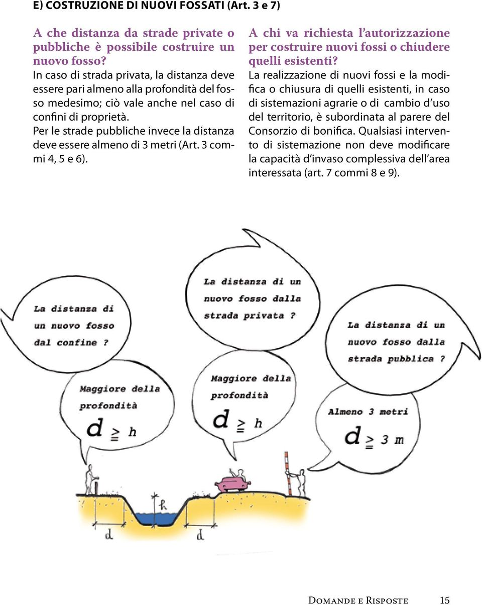 Per le strade pubbliche invece la distanza deve essere almeno di 3 metri (Art. 3 commi 4, 5 e 6). A chi va richiesta l autorizzazione per costruire nuovi fossi o chiudere quelli esistenti?