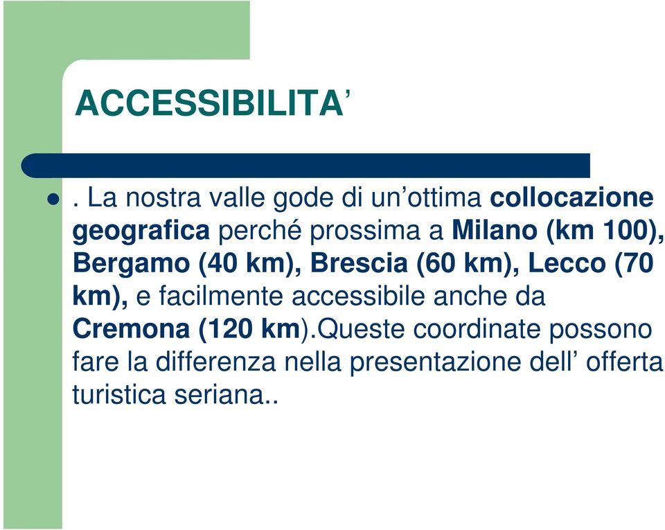 Milano (km 100), Bergamo (40 km), Brescia (60 km), Lecco (70 km), e