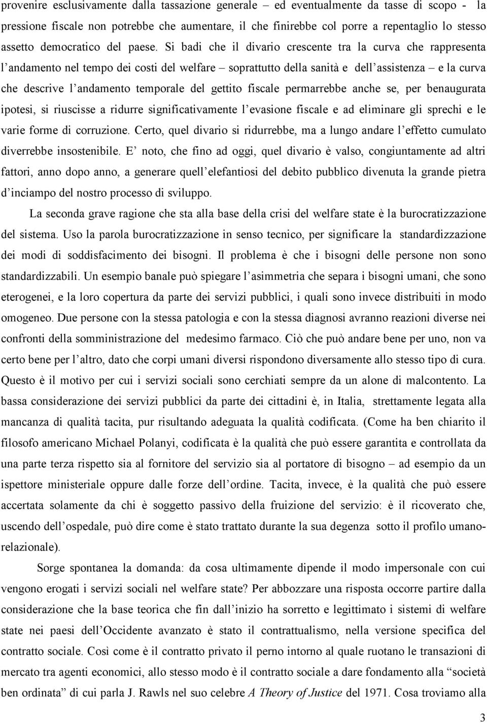 Si badi che il divario crescente tra la curva che rappresenta l andamento nel tempo dei costi del welfare soprattutto della sanità e dell assistenza e la curva che descrive l andamento temporale del