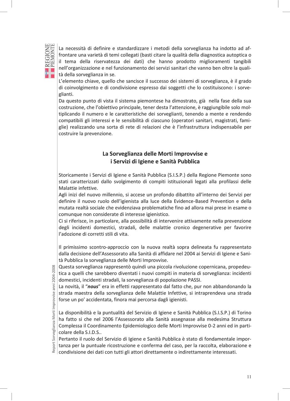 L elemento chiave, quello che sancisce il successo dei sistemi di sorveglianza, è il grado di coinvolgimento e di condivisione espresso dai soggetti che lo costituiscono: i sorveglianti.