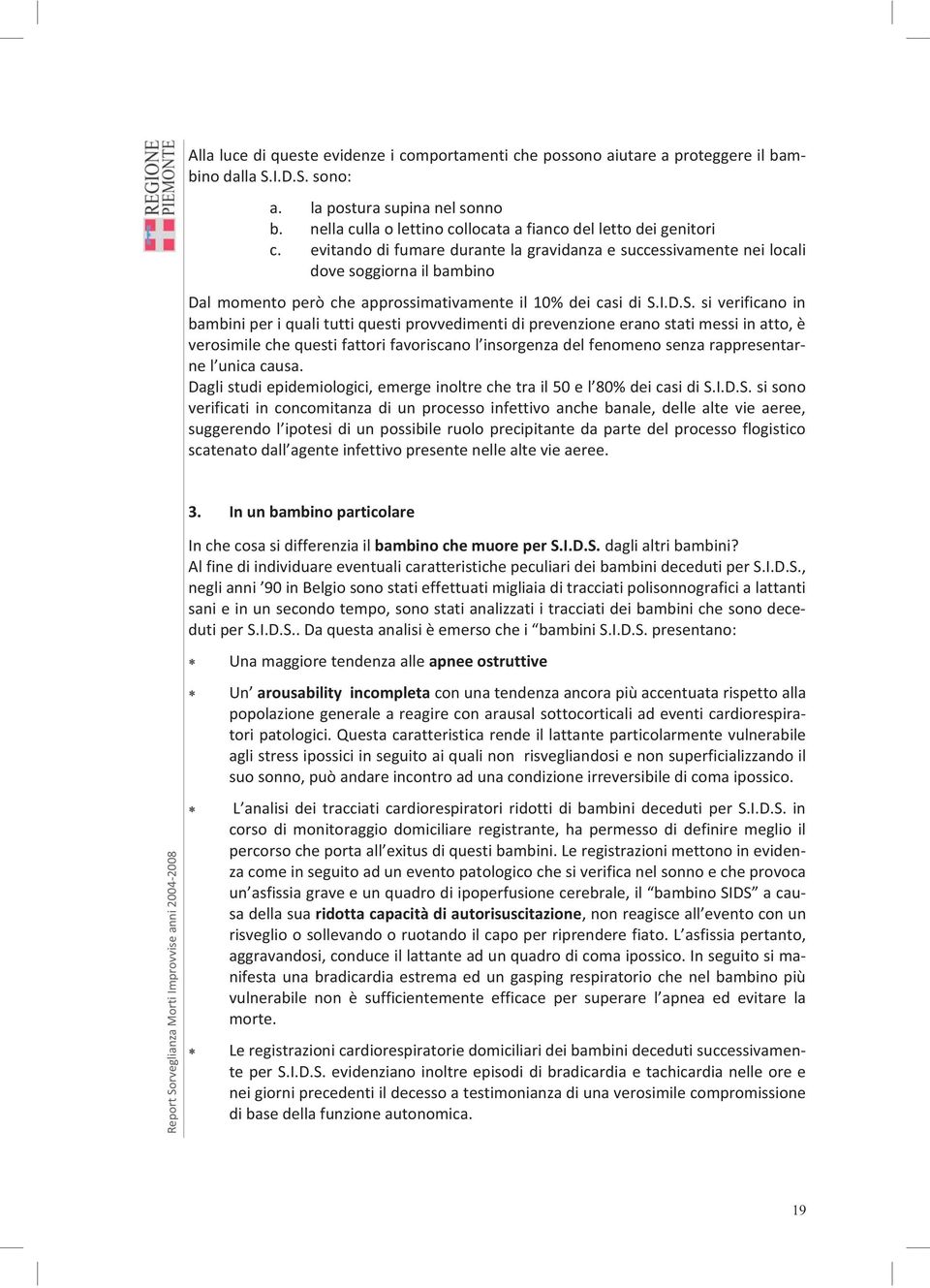 evitando di fumare durante la gravidanza e successivamente nei locali dove soggiorna il bambino Dal momento però che approssimativamente il 10% dei casi di S.