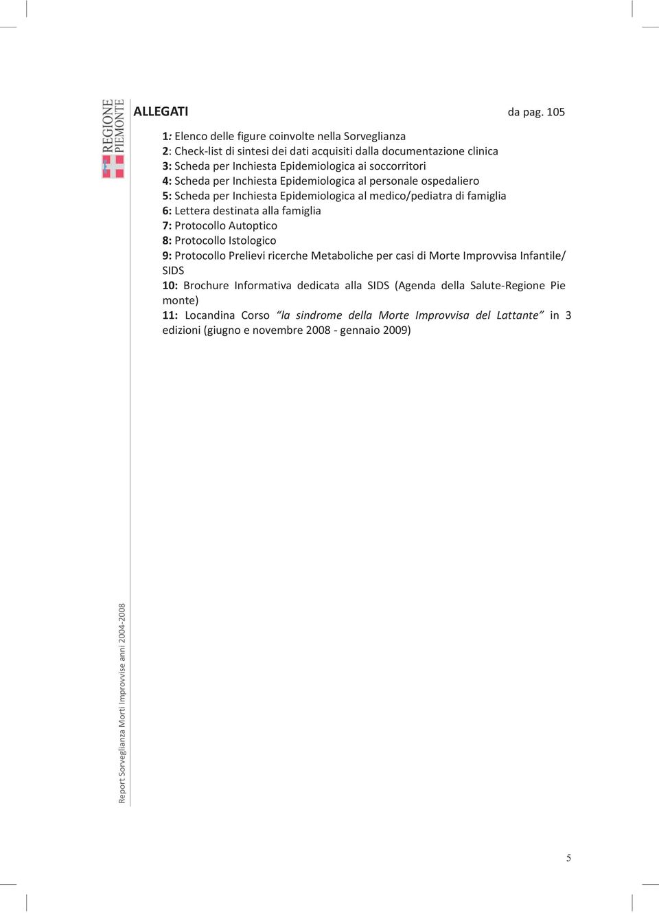 soccorritori 4: Scheda per Inchiesta Epidemiologica al personale ospedaliero 5: Scheda per Inchiesta Epidemiologica al medico/pediatra di famiglia 6: Lettera destinata alla