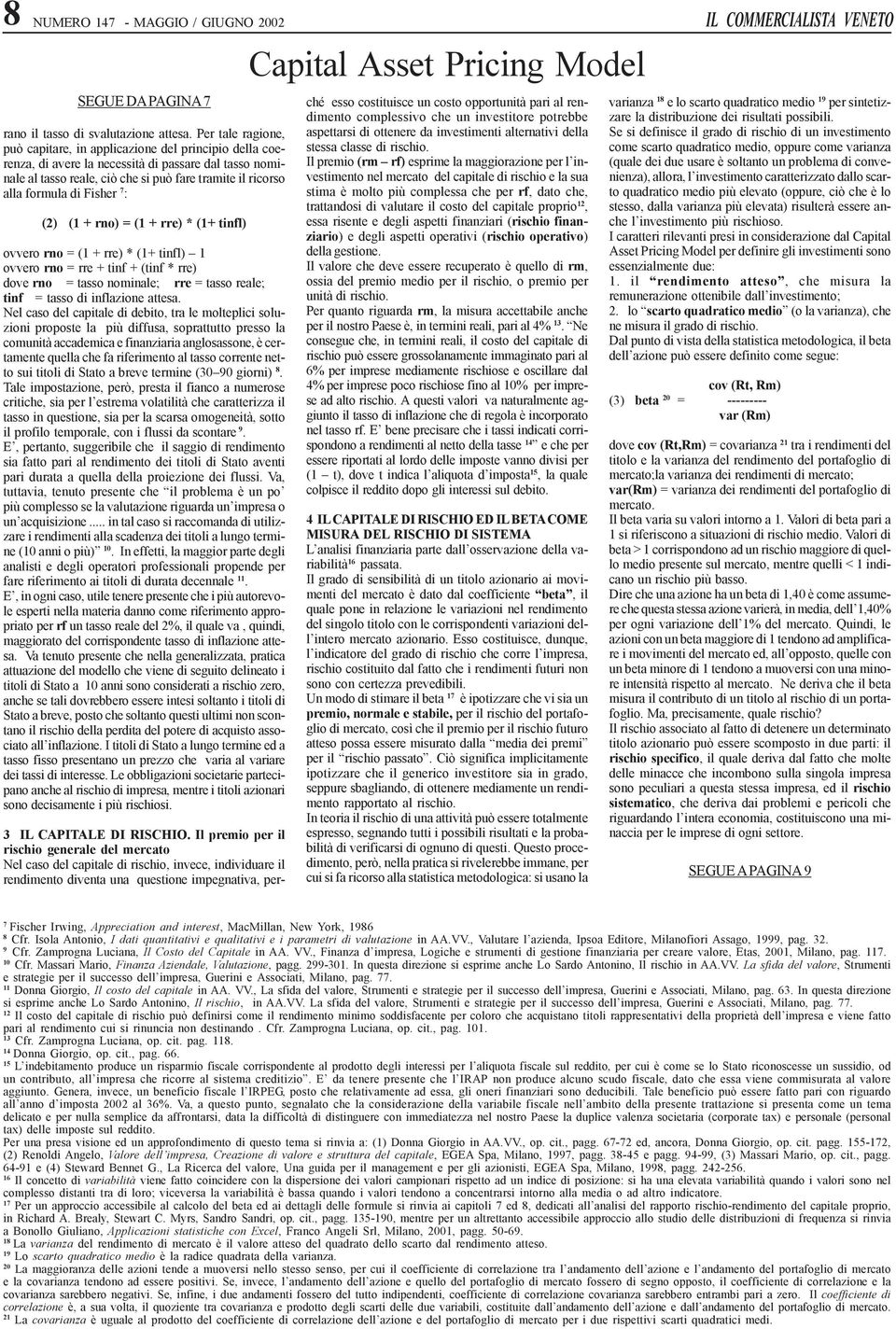 di Fisher 7 : (2) (1 + rno) = (1 + rre) * (1+ tinfl) ovvero rno = (1 + rre) * (1+ tinfl) 1 ovvero rno = rre + tinf + (tinf * rre) dove rno = tasso nominale; rre = tasso reale; tinf = tasso di