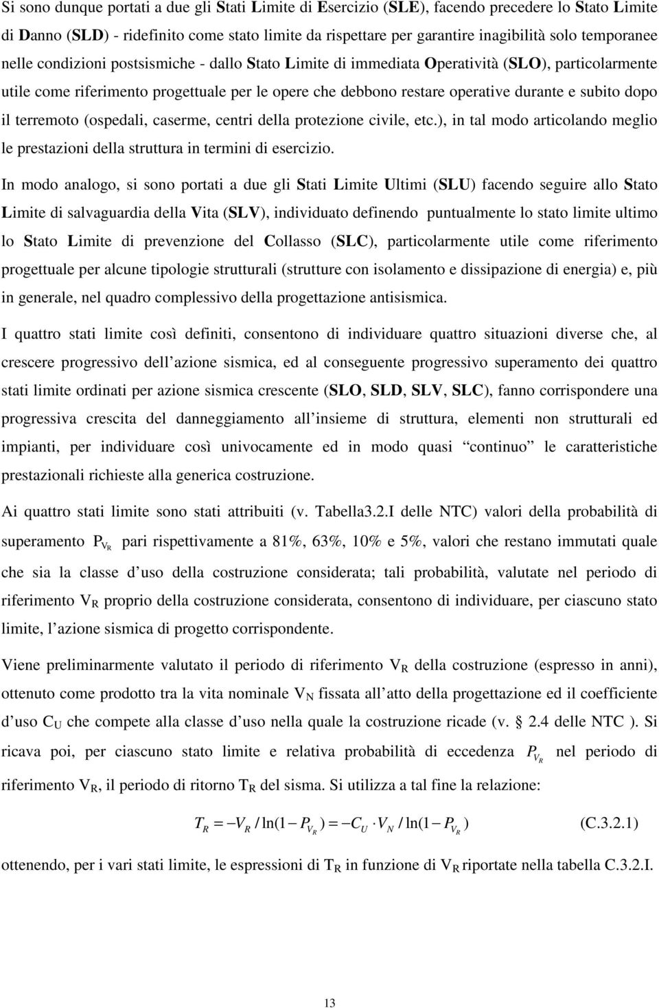 subito dopo il terremoto (ospedali, caserme, centri della protezione civile, etc.), in tal modo articolando meglio le prestazioni della struttura in termini di esercizio.