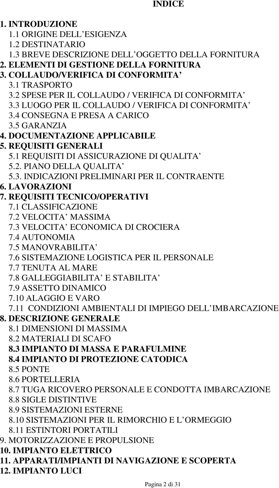 REQUISITI GENERALI 5.1 REQUISITI DI ASSICURAZIONE DI QUALITA 5.2. PIANO DELLA QUALITA 5.3. INDICAZIONI PRELIMINARI PER IL CONTRAENTE 6. LAVORAZIONI 7. REQUISITI TECNICO/OPERATIVI 7.